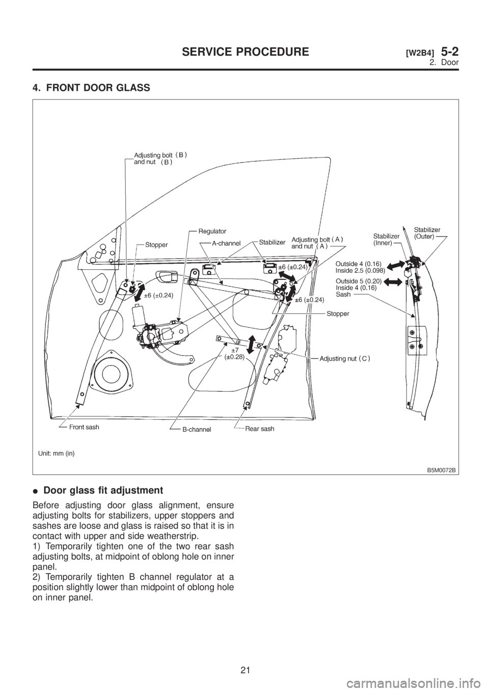 SUBARU LEGACY 1999 Service Repair Manual 4. FRONT DOOR GLASS
B5M0072B
IDoor glass fit adjustment
Before adjusting door glass alignment, ensure
adjusting bolts for stabilizers, upper stoppers and
sashes are loose and glass is raised so that i SUBARU LEGACY 1999 Service Repair Manual 4. FRONT DOOR GLASS
B5M0072B
IDoor glass fit adjustment
Before adjusting door glass alignment, ensure
adjusting bolts for stabilizers, upper stoppers and
sashes are loose and glass is raised so that i