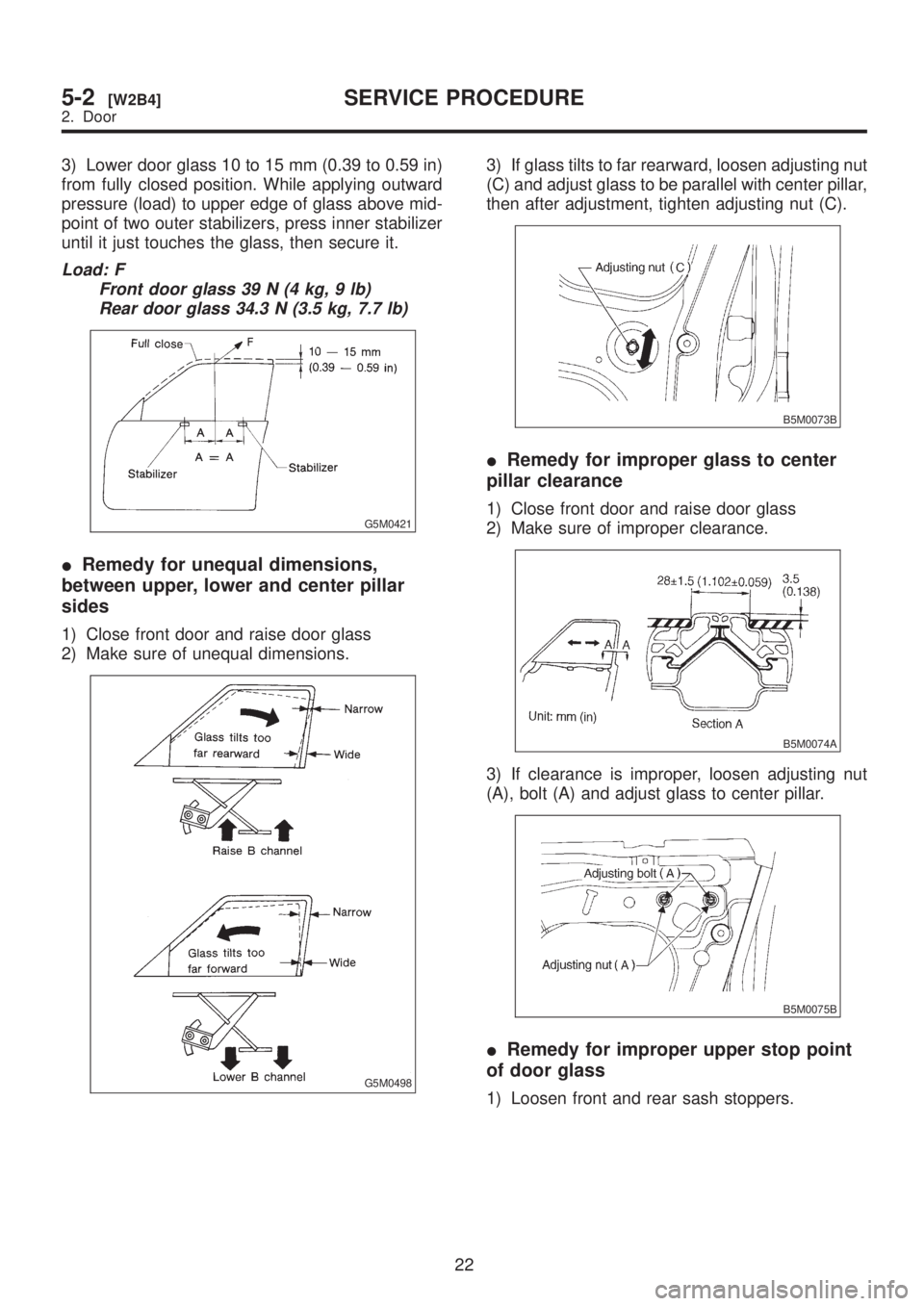 SUBARU LEGACY 1999  Service Repair Manual 3) Lower door glass 10 to 15 mm (0.39 to 0.59 in)
from fully closed position. While applying outward
pressure (load) to upper edge of glass above mid-
point of two outer stabilizers, press inner stabi
