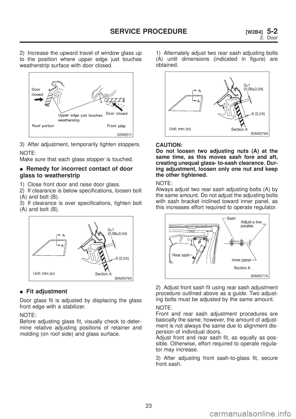 SUBARU LEGACY 1999  Service Repair Manual 2) Increase the upward travel of window glass up
to the position where upper edge just touches
weatherstrip surface with door closed.
G5M0511
3) After adjustment, temporarily tighten stoppers.
NOTE:
M