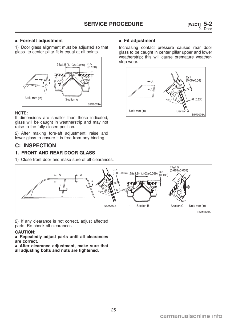 SUBARU LEGACY 1999  Service Repair Manual IFore-aft adjustment
1) Door glass alignment must be adjusted so that
glass- to-center pillar fit is equal at all points.
B5M0074A
NOTE:
If dimensions are smaller than those indicated,
glass will be c