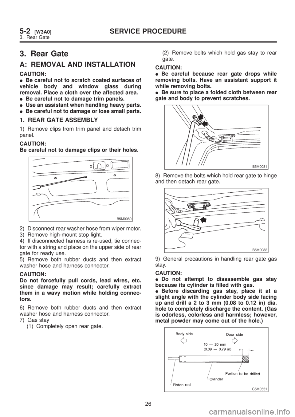 SUBARU LEGACY 1999  Service Repair Manual 3. Rear Gate
A: REMOVAL AND INSTALLATION
CAUTION:
IBe careful not to scratch coated surfaces of
vehicle body and window glass during
removal. Place a cloth over the affected area.
IBe careful not to d
