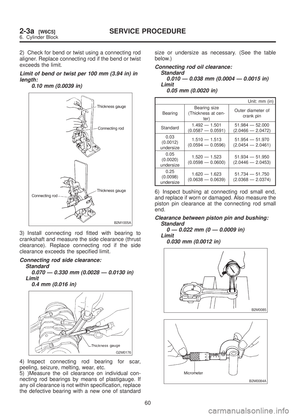 SUBARU LEGACY 1999  Service Repair Manual 2) Check for bend or twist using a connecting rod
aligner. Replace connecting rod if the bend or twist
exceeds the limit.
Limit of bend or twist per 100 mm (3.94 in) in
length:
0.10 mm (0.0039 in)
B2M