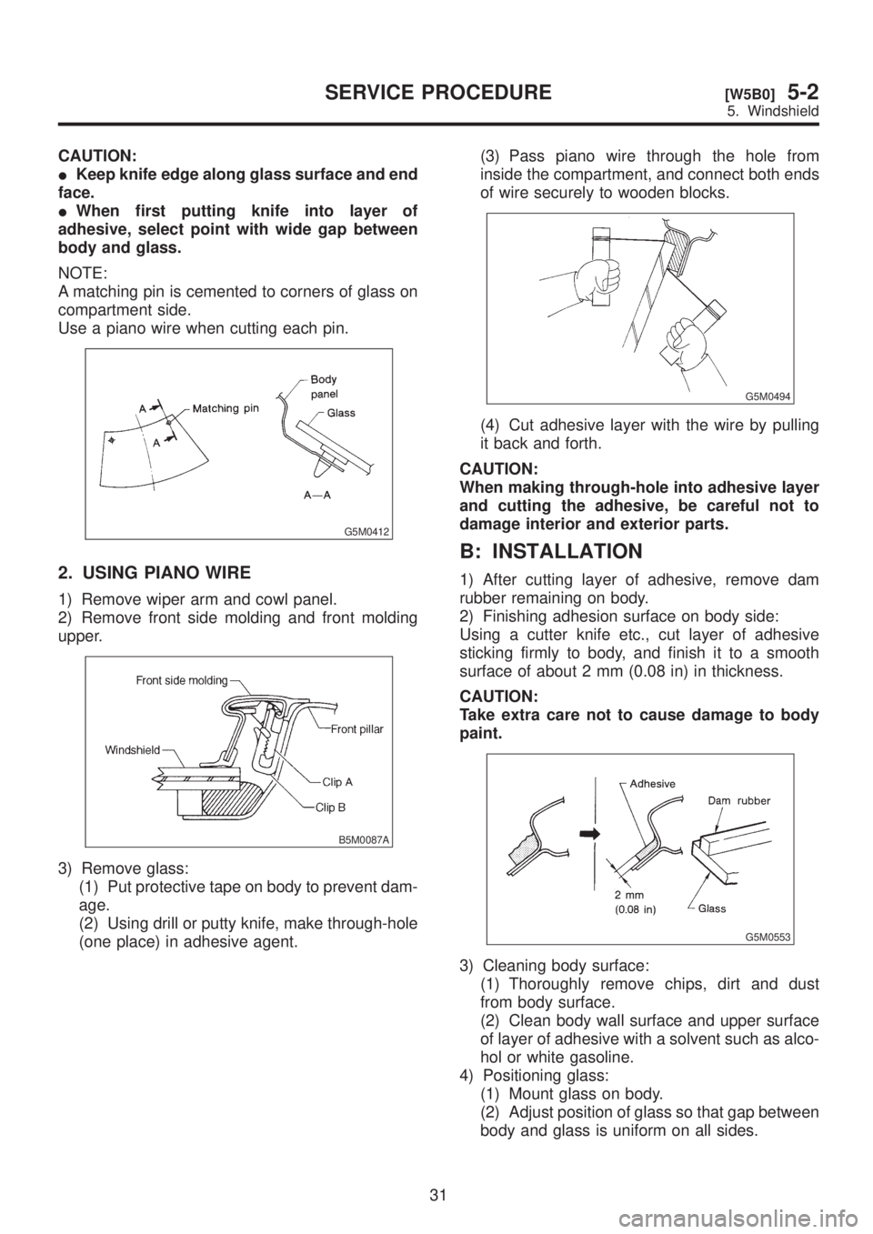 SUBARU LEGACY 1999 Service Repair Manual CAUTION:
IKeep knife edge along glass surface and end
face.
IWhen first putting knife into layer of
adhesive, select point with wide gap between
body and glass.
NOTE:
A matching pin is cemented to cor SUBARU LEGACY 1999 Service Repair Manual CAUTION:
IKeep knife edge along glass surface and end
face.
IWhen first putting knife into layer of
adhesive, select point with wide gap between
body and glass.
NOTE:
A matching pin is cemented to cor