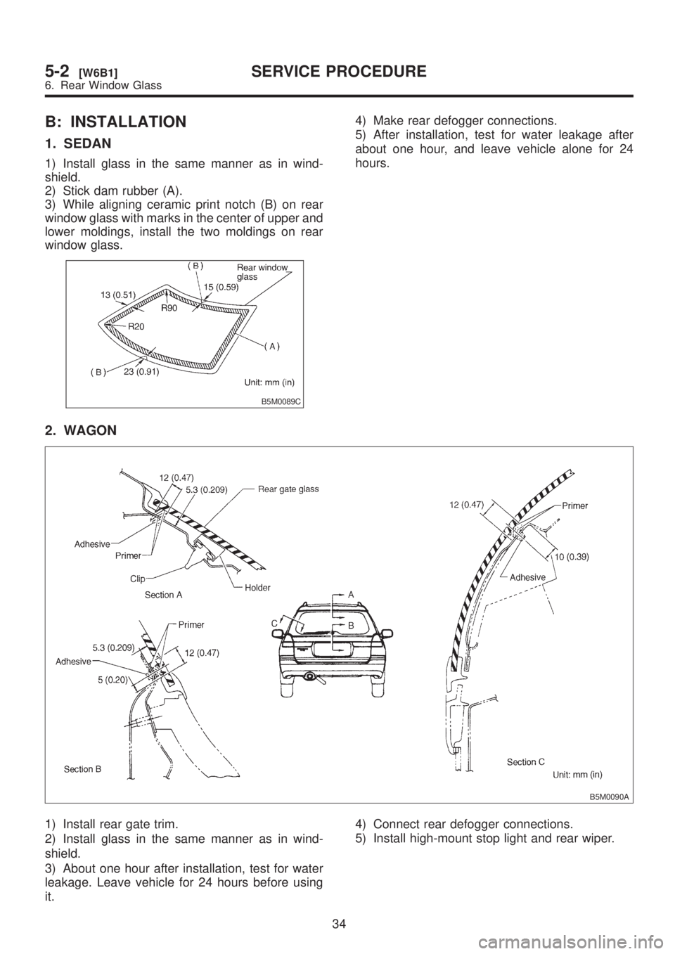 SUBARU LEGACY 1999 Service Repair Manual B: INSTALLATION
1. SEDAN
1) Install glass in the same manner as in wind-
shield.
2) Stick dam rubber (A).
3) While aligning ceramic print notch (B) on rear
window glass with marks in the center of upp SUBARU LEGACY 1999 Service Repair Manual B: INSTALLATION
1. SEDAN
1) Install glass in the same manner as in wind-
shield.
2) Stick dam rubber (A).
3) While aligning ceramic print notch (B) on rear
window glass with marks in the center of upp