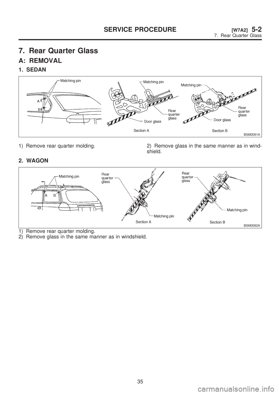 SUBARU LEGACY 1999 Service Repair Manual 7. Rear Quarter Glass
A: REMOVAL
1. SEDAN
B5M0091A
1) Remove rear quarter molding. 2) Remove glass in the same manner as in wind-
shield.
2. WAGON
B5M0092A
1) Remove rear quarter molding.
2) Remove gl SUBARU LEGACY 1999 Service Repair Manual 7. Rear Quarter Glass
A: REMOVAL
1. SEDAN
B5M0091A
1) Remove rear quarter molding. 2) Remove glass in the same manner as in wind-
shield.
2. WAGON
B5M0092A
1) Remove rear quarter molding.
2) Remove gl