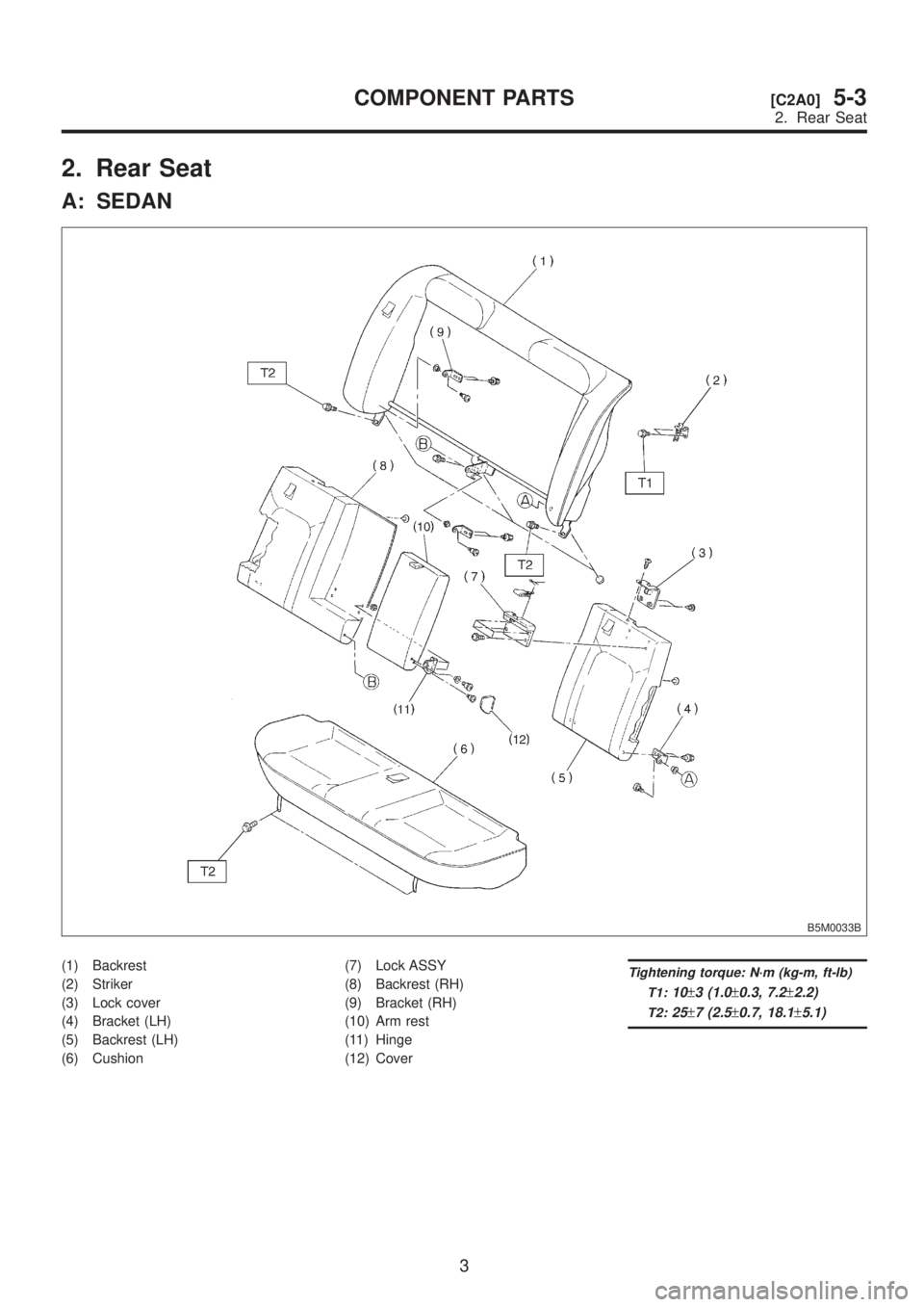 SUBARU LEGACY 1999  Service Repair Manual 2. Rear Seat
A: SEDAN
B5M0033B
(1) Backrest
(2) Striker
(3) Lock cover
(4) Bracket (LH)
(5) Backrest (LH)
(6) Cushion(7) Lock ASSY
(8) Backrest (RH)
(9) Bracket (RH)
(10) Arm rest
(11) Hinge
(12) Cove