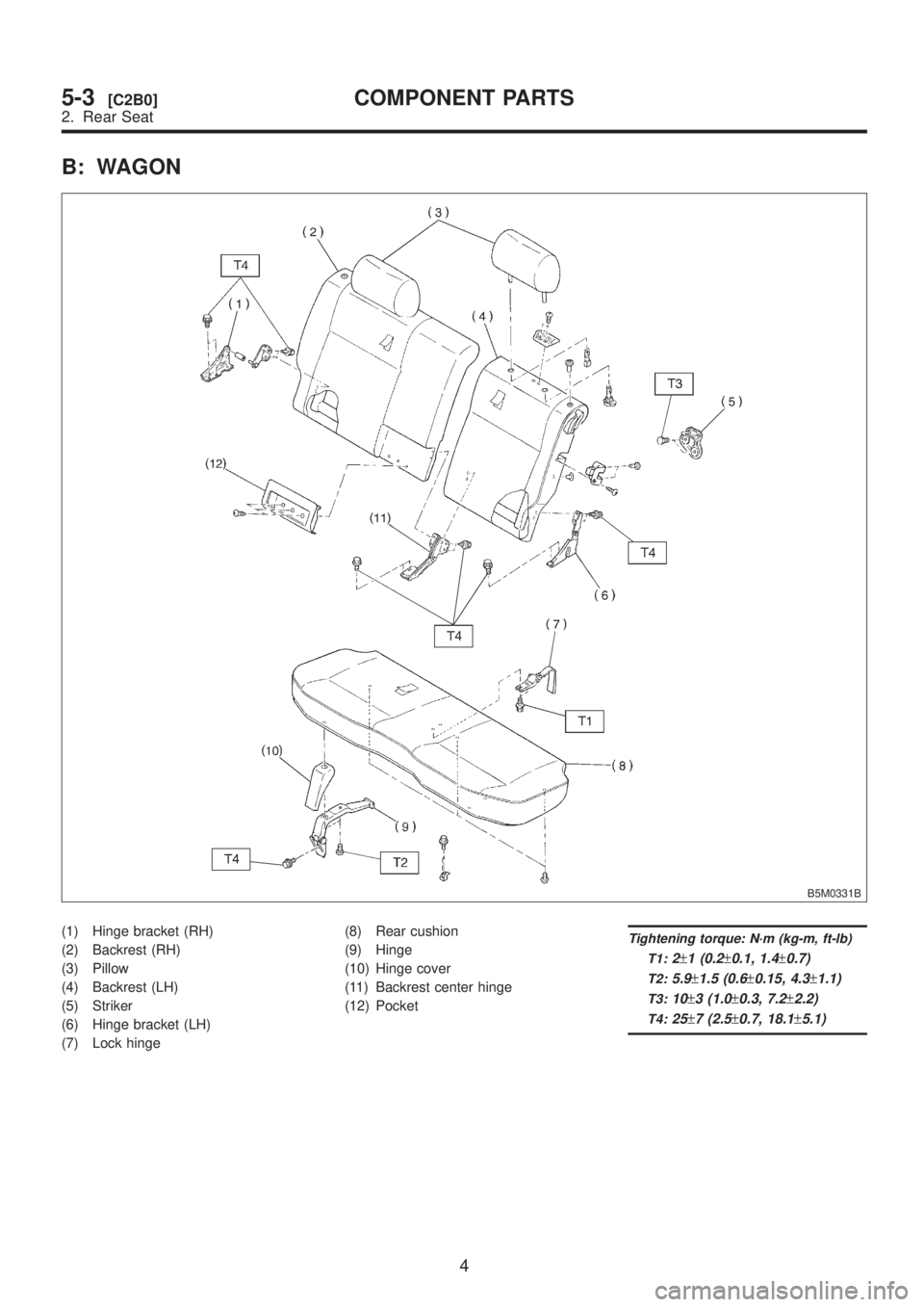 SUBARU LEGACY 1999  Service Repair Manual B: WAGON
B5M0331B
(1) Hinge bracket (RH)
(2) Backrest (RH)
(3) Pillow
(4) Backrest (LH)
(5) Striker
(6) Hinge bracket (LH)
(7) Lock hinge(8) Rear cushion
(9) Hinge
(10) Hinge cover
(11) Backrest cente