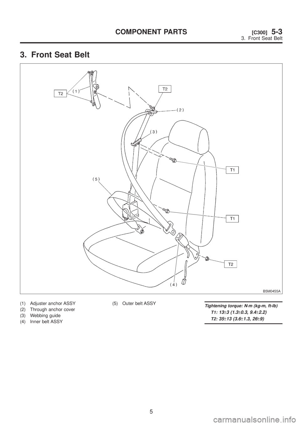 SUBARU LEGACY 1999  Service Repair Manual 3. Front Seat Belt
B5M0455A
(1) Adjuster anchor ASSY
(2) Through anchor cover
(3) Webbing guide
(4) Inner belt ASSY(5) Outer belt ASSYTightening torque: N´m (kg-m, ft-lb)
T1:
13±3 (1.3±0.3, 9.4±2.