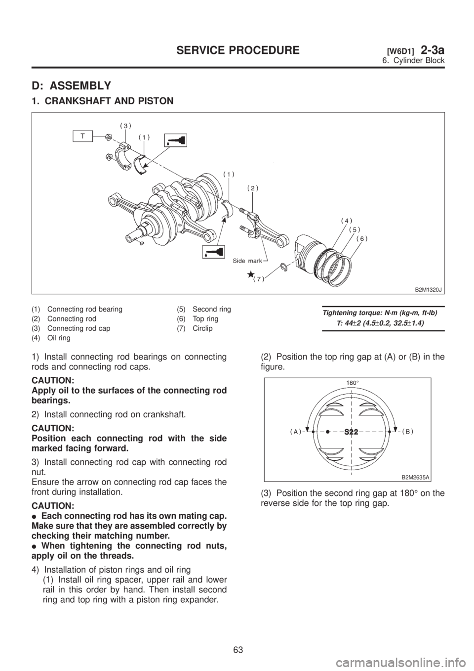 SUBARU LEGACY 1999  Service Repair Manual D: ASSEMBLY
1. CRANKSHAFT AND PISTON
B2M1320J
(1) Connecting rod bearing
(2) Connecting rod
(3) Connecting rod cap
(4) Oil ring(5) Second ring
(6) Top ring
(7) CirclipTightening torque: N´m (kg-m, ft