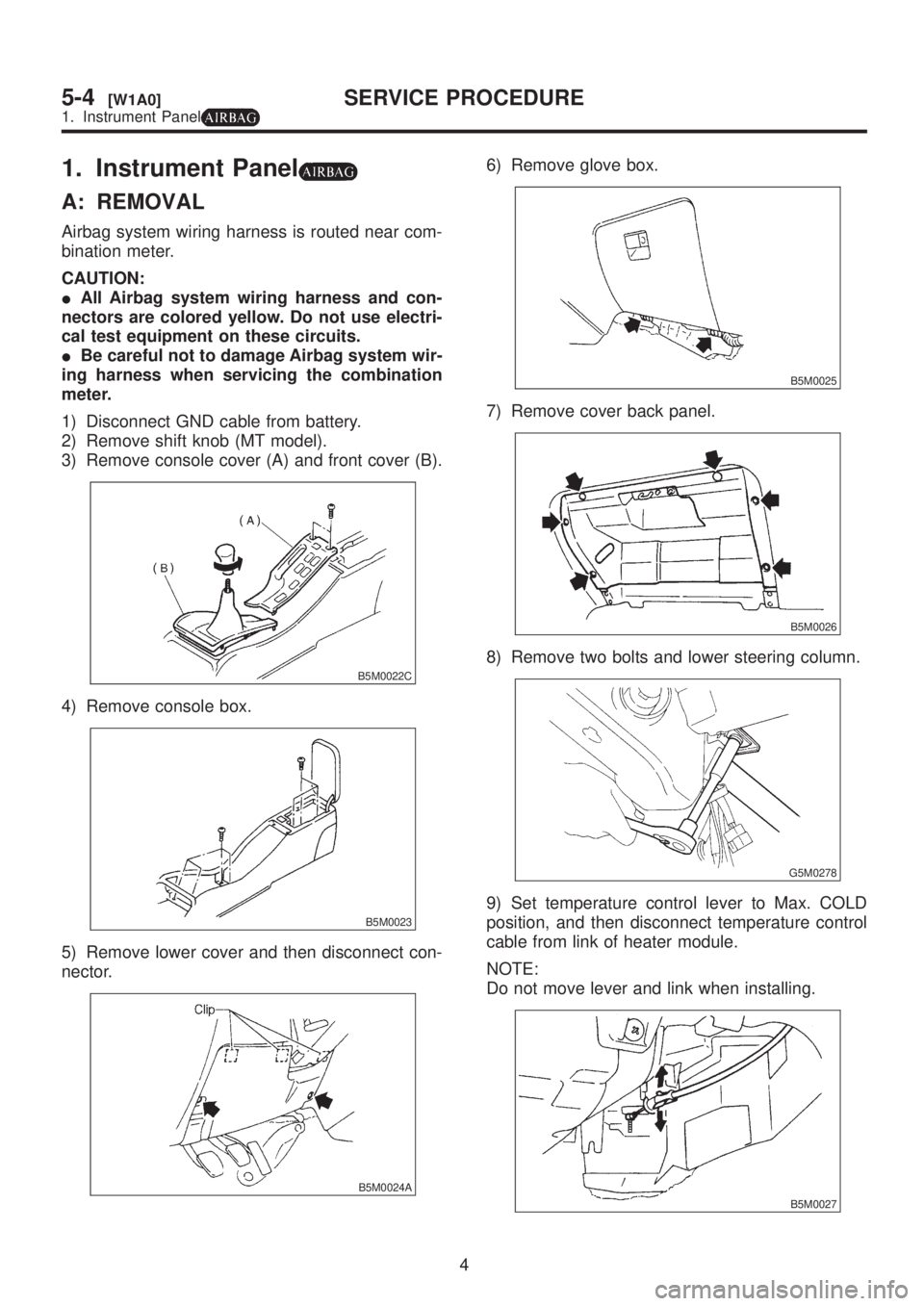 SUBARU LEGACY 1999 Service Repair Manual 1. Instrument Panel
A: REMOVAL
Airbag system wiring harness is routed near com-
bination meter.
CAUTION:
IAll Airbag system wiring harness and con-
nectors are colored yellow. Do not use electri-
cal SUBARU LEGACY 1999 Service Repair Manual 1. Instrument Panel
A: REMOVAL
Airbag system wiring harness is routed near com-
bination meter.
CAUTION:
IAll Airbag system wiring harness and con-
nectors are colored yellow. Do not use electri-
cal