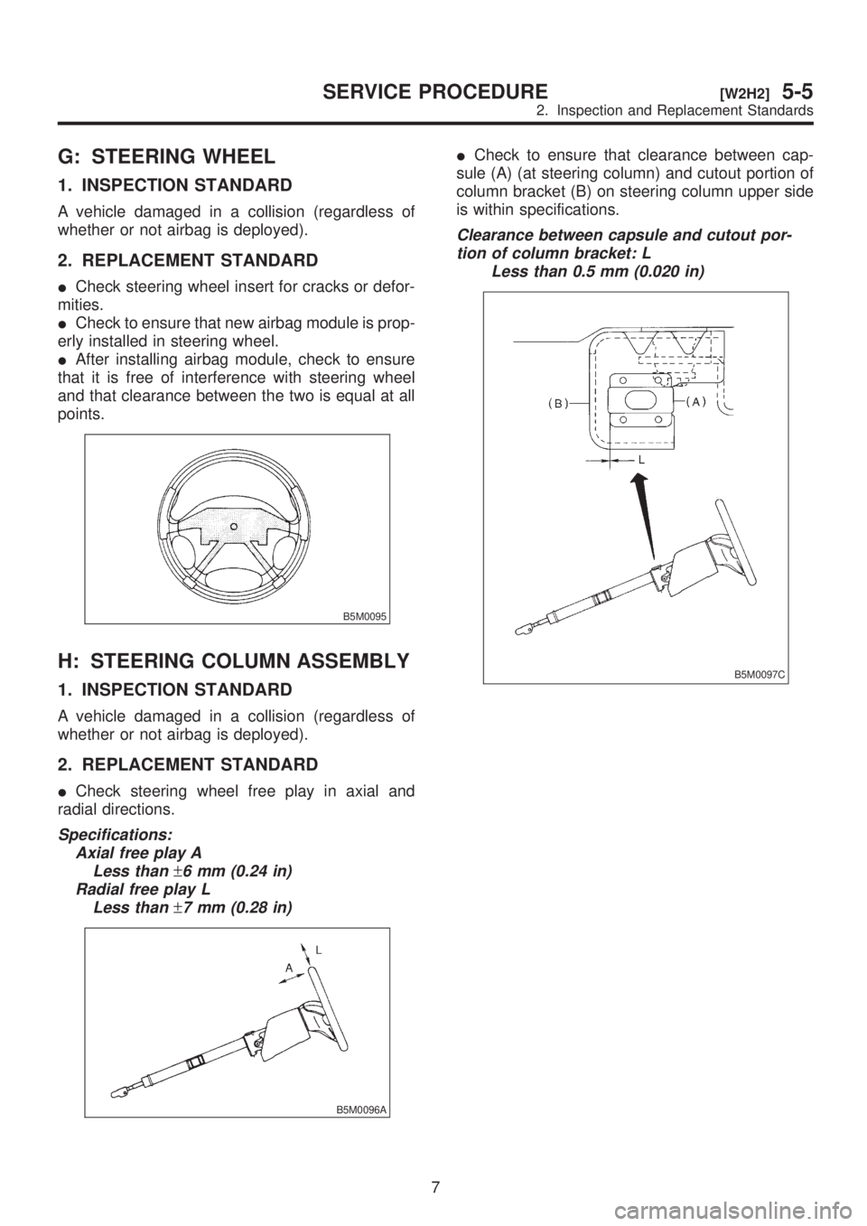 SUBARU LEGACY 1999 Service Repair Manual G: STEERING WHEEL
1. INSPECTION STANDARD
A vehicle damaged in a collision (regardless of
whether or not airbag is deployed).
2. REPLACEMENT STANDARD
ICheck steering wheel insert for cracks or defor-
m SUBARU LEGACY 1999 Service Repair Manual G: STEERING WHEEL
1. INSPECTION STANDARD
A vehicle damaged in a collision (regardless of
whether or not airbag is deployed).
2. REPLACEMENT STANDARD
ICheck steering wheel insert for cracks or defor-
m