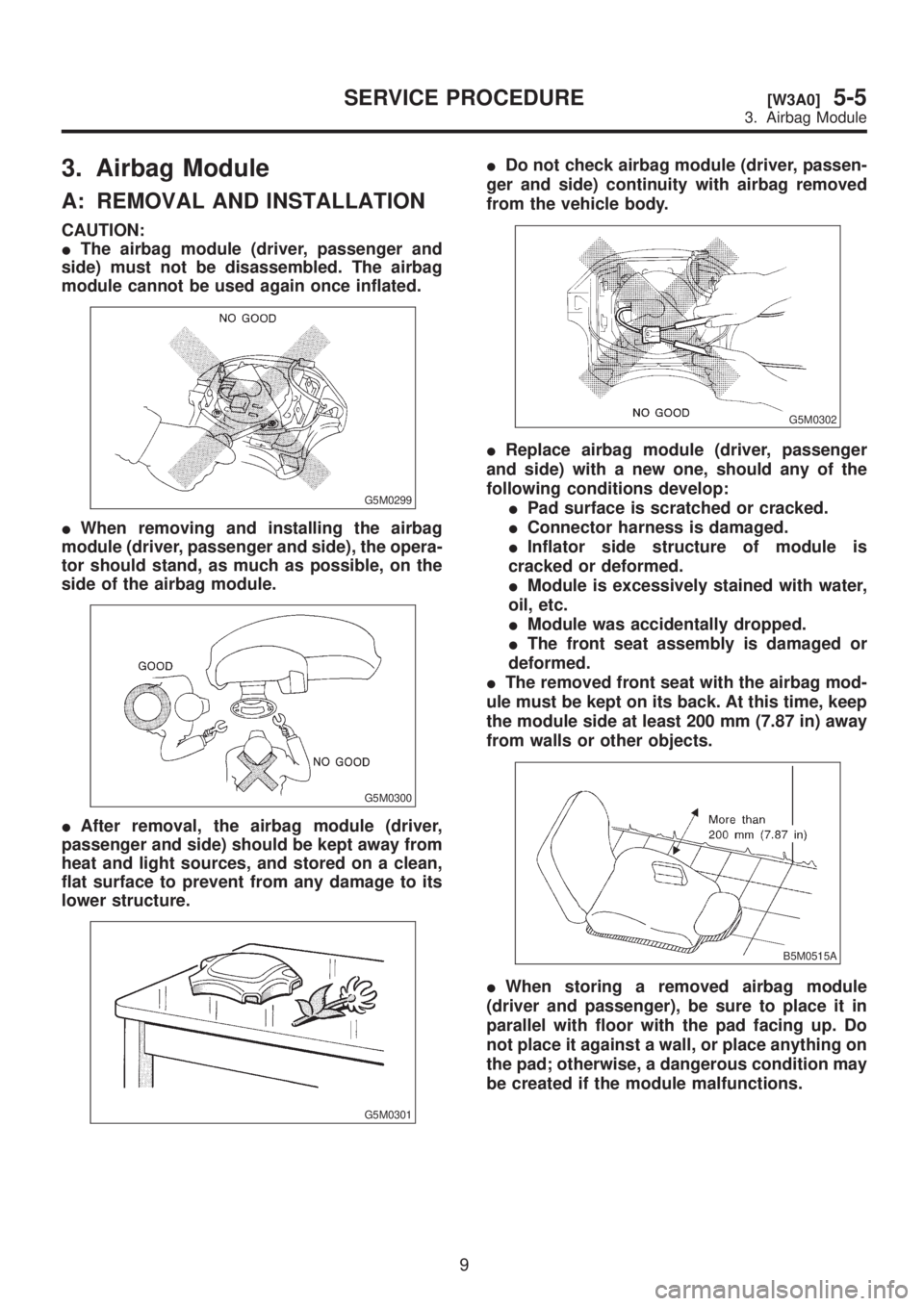SUBARU LEGACY 1999 Service Repair Manual 3. Airbag Module
A: REMOVAL AND INSTALLATION
CAUTION:
IThe airbag module (driver, passenger and
side) must not be disassembled. The airbag
module cannot be used again once inflated.
G5M0299
IWhen remo SUBARU LEGACY 1999 Service Repair Manual 3. Airbag Module
A: REMOVAL AND INSTALLATION
CAUTION:
IThe airbag module (driver, passenger and
side) must not be disassembled. The airbag
module cannot be used again once inflated.
G5M0299
IWhen remo