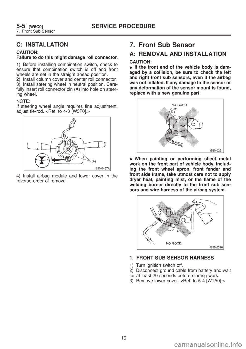 SUBARU LEGACY 1999 Service Repair Manual C: INSTALLATION
CAUTION:
Failure to do this might damage roll connector.
1) Before installing combination switch, check to
ensure that combination switch is off and front
wheels are set in the straigh SUBARU LEGACY 1999 Service Repair Manual C: INSTALLATION
CAUTION:
Failure to do this might damage roll connector.
1) Before installing combination switch, check to
ensure that combination switch is off and front
wheels are set in the straigh