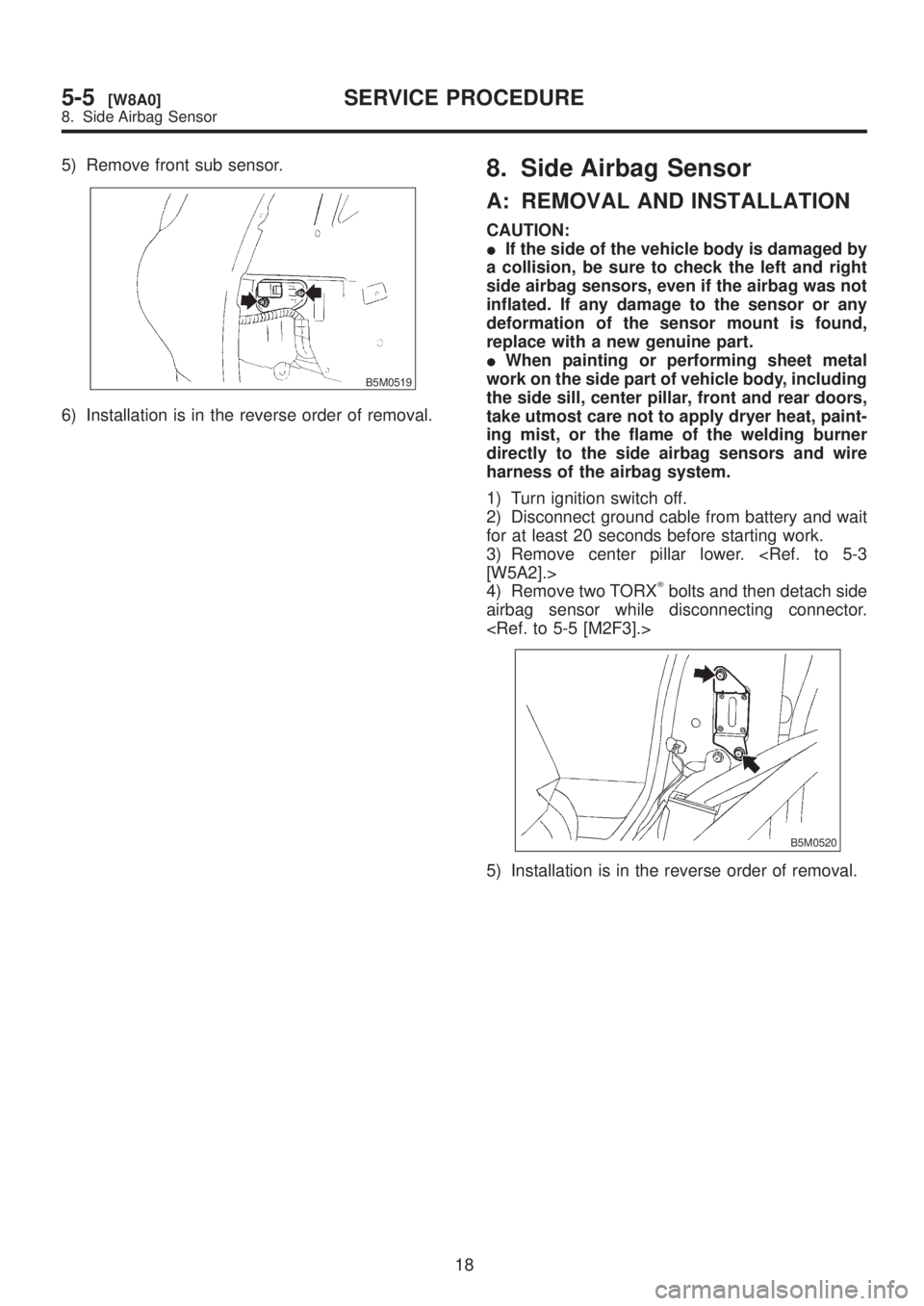 SUBARU LEGACY 1999 Service Repair Manual 5) Remove front sub sensor.
B5M0519
6) Installation is in the reverse order of removal.
8. Side Airbag Sensor
A: REMOVAL AND INSTALLATION
CAUTION:
IIf the side of the vehicle body is damaged by
a coll SUBARU LEGACY 1999 Service Repair Manual 5) Remove front sub sensor.
B5M0519
6) Installation is in the reverse order of removal.
8. Side Airbag Sensor
A: REMOVAL AND INSTALLATION
CAUTION:
IIf the side of the vehicle body is damaged by
a coll