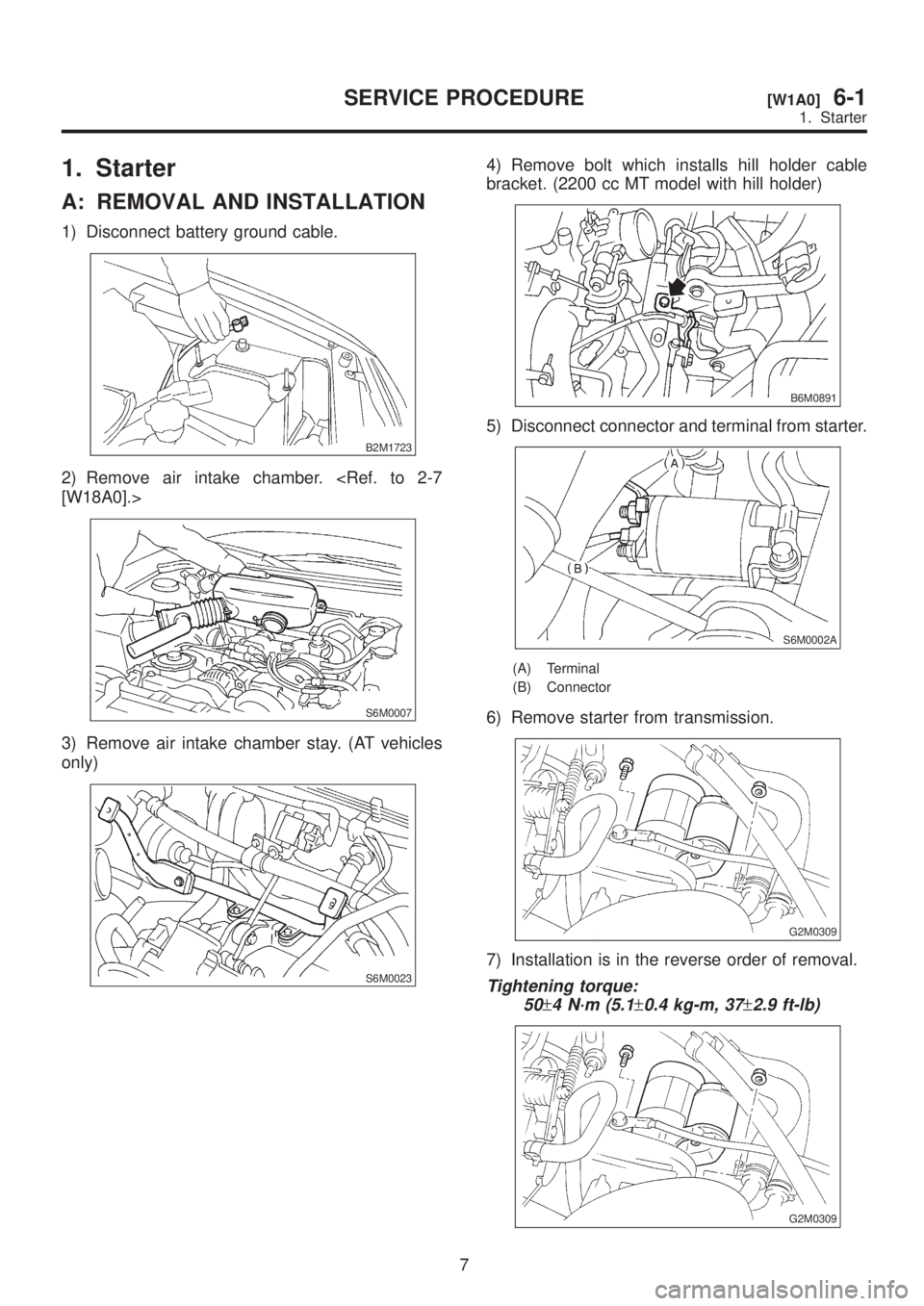 SUBARU LEGACY 1999  Service Repair Manual 1. Starter
A: REMOVAL AND INSTALLATION
1) Disconnect battery ground cable.
B2M1723
2) Remove air intake chamber. <Ref. to 2-7
[W18A0].>
S6M0007
3) Remove air intake chamber stay. (AT vehicles
only)
S6