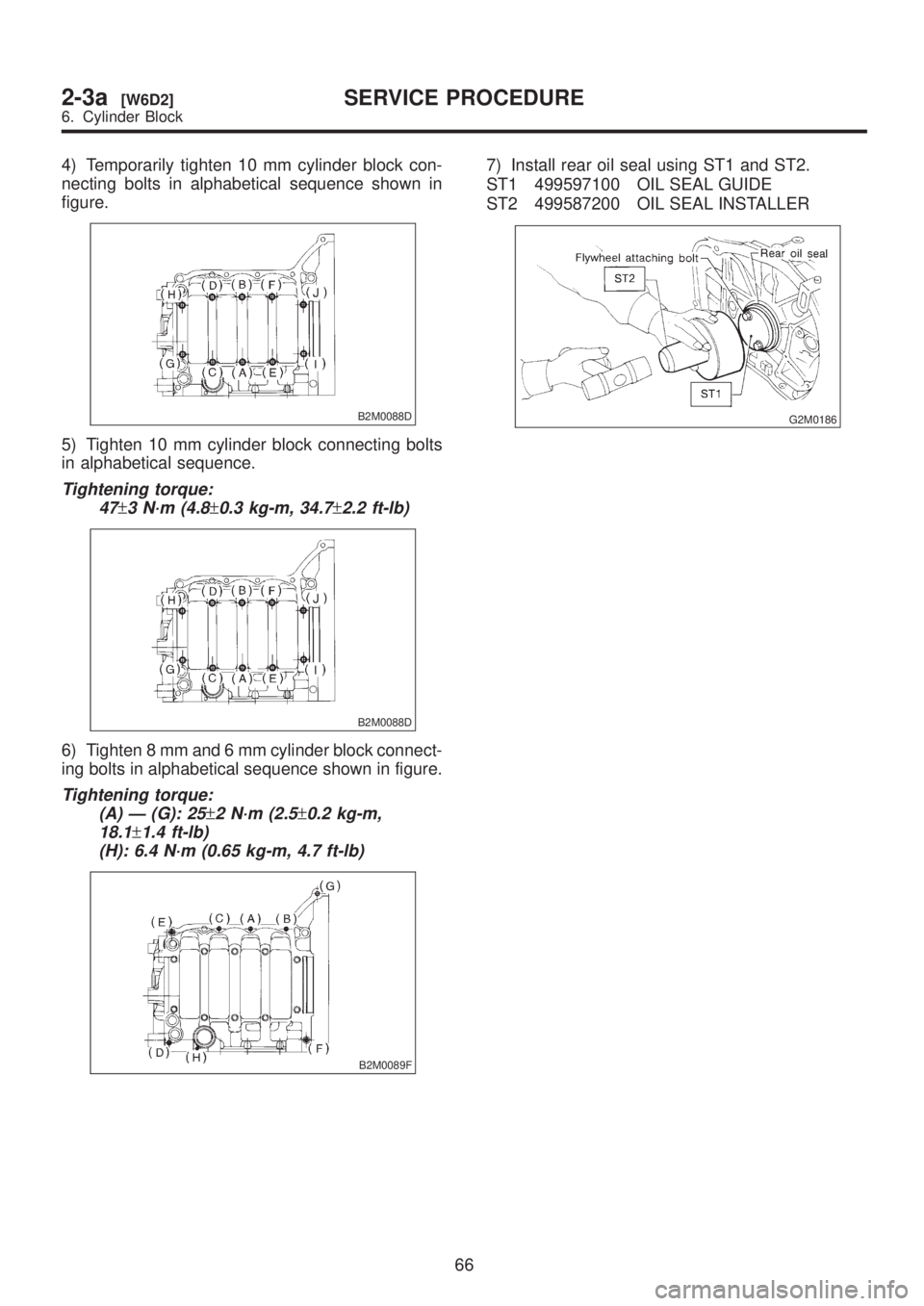 SUBARU LEGACY 1999  Service Repair Manual 4) Temporarily tighten 10 mm cylinder block con-
necting bolts in alphabetical sequence shown in
figure.
B2M0088D
5) Tighten 10 mm cylinder block connecting bolts
in alphabetical sequence.
Tightening 