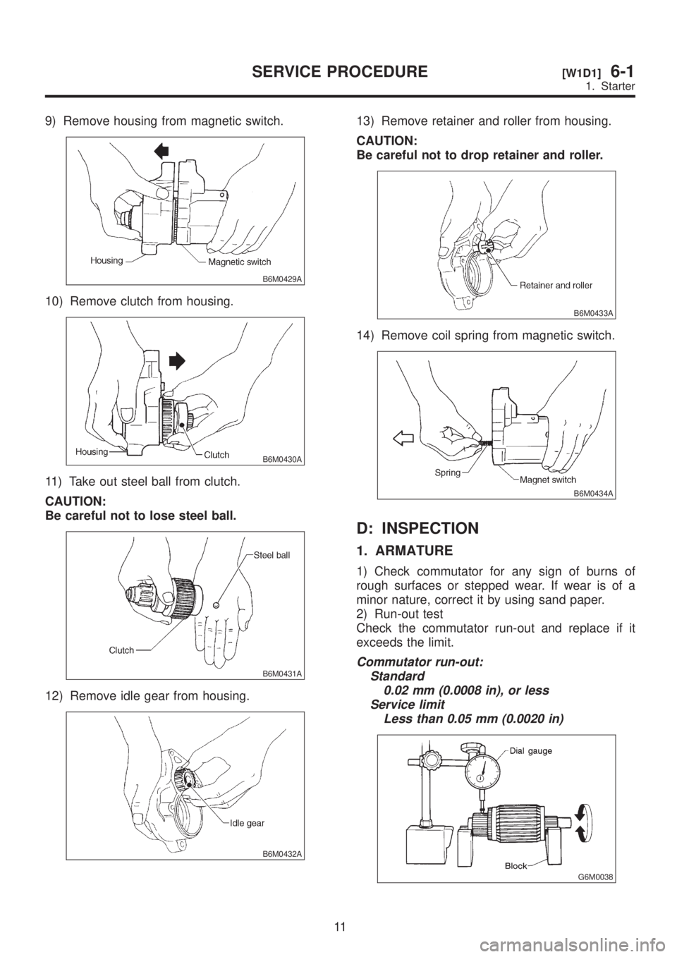 SUBARU LEGACY 1999 Service Repair Manual 9) Remove housing from magnetic switch.
B6M0429A
10) Remove clutch from housing.
B6M0430A
11) Take out steel ball from clutch.
CAUTION:
Be careful not to lose steel ball.
B6M0431A
12) Remove idle gear SUBARU LEGACY 1999 Service Repair Manual 9) Remove housing from magnetic switch.
B6M0429A
10) Remove clutch from housing.
B6M0430A
11) Take out steel ball from clutch.
CAUTION:
Be careful not to lose steel ball.
B6M0431A
12) Remove idle gear