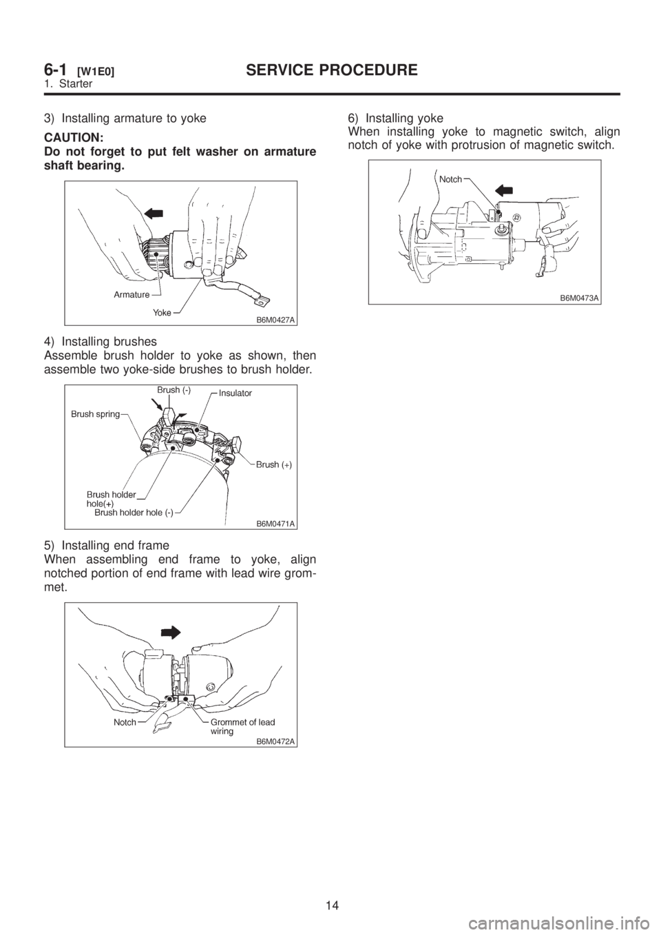 SUBARU LEGACY 1999 Service Repair Manual 3) Installing armature to yoke
CAUTION:
Do not forget to put felt washer on armature
shaft bearing.
B6M0427A
4) Installing brushes
Assemble brush holder to yoke as shown, then
assemble two yoke-side b SUBARU LEGACY 1999 Service Repair Manual 3) Installing armature to yoke
CAUTION:
Do not forget to put felt washer on armature
shaft bearing.
B6M0427A
4) Installing brushes
Assemble brush holder to yoke as shown, then
assemble two yoke-side b