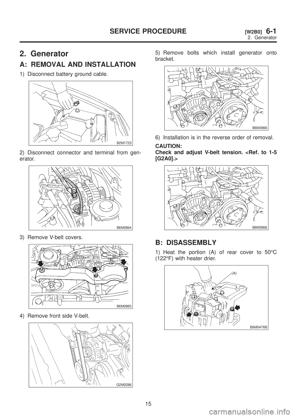 SUBARU LEGACY 1999 Service Repair Manual 2. Generator
A: REMOVAL AND INSTALLATION
1) Disconnect battery ground cable.
B2M1723
2) Disconnect connector and terminal from gen-
erator.
B6M0864
3) Remove V-belt covers.
B6M0865
4) Remove front sid SUBARU LEGACY 1999 Service Repair Manual 2. Generator
A: REMOVAL AND INSTALLATION
1) Disconnect battery ground cable.
B2M1723
2) Disconnect connector and terminal from gen-
erator.
B6M0864
3) Remove V-belt covers.
B6M0865
4) Remove front sid
