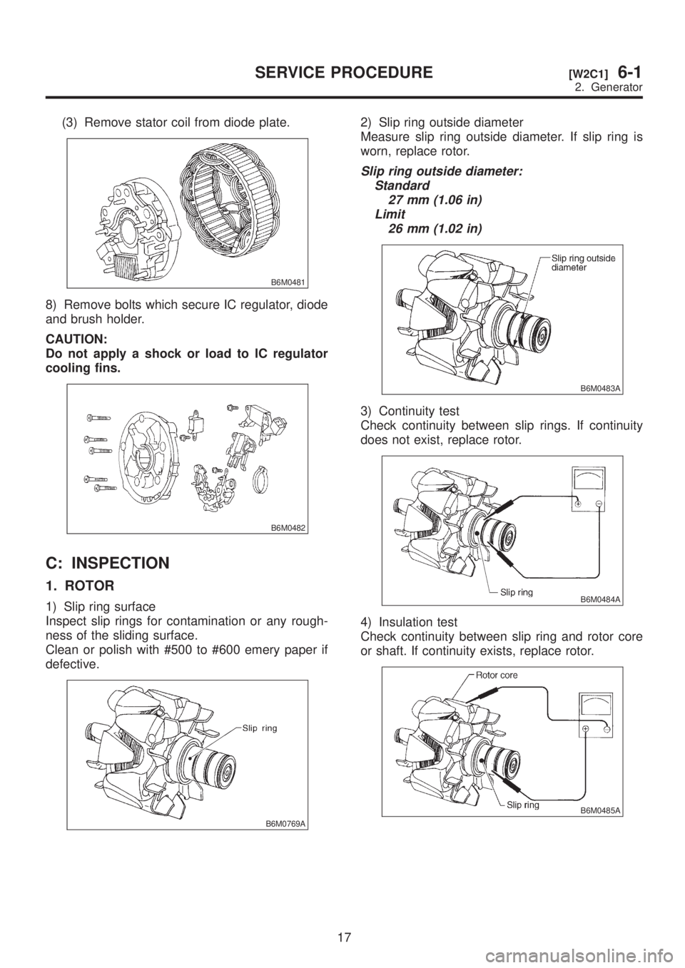 SUBARU LEGACY 1999 Service Repair Manual (3) Remove stator coil from diode plate.
B6M0481
8) Remove bolts which secure IC regulator, diode
and brush holder.
CAUTION:
Do not apply a shock or load to IC regulator
cooling fins.
B6M0482
C: INSPE SUBARU LEGACY 1999 Service Repair Manual (3) Remove stator coil from diode plate.
B6M0481
8) Remove bolts which secure IC regulator, diode
and brush holder.
CAUTION:
Do not apply a shock or load to IC regulator
cooling fins.
B6M0482
C: INSPE