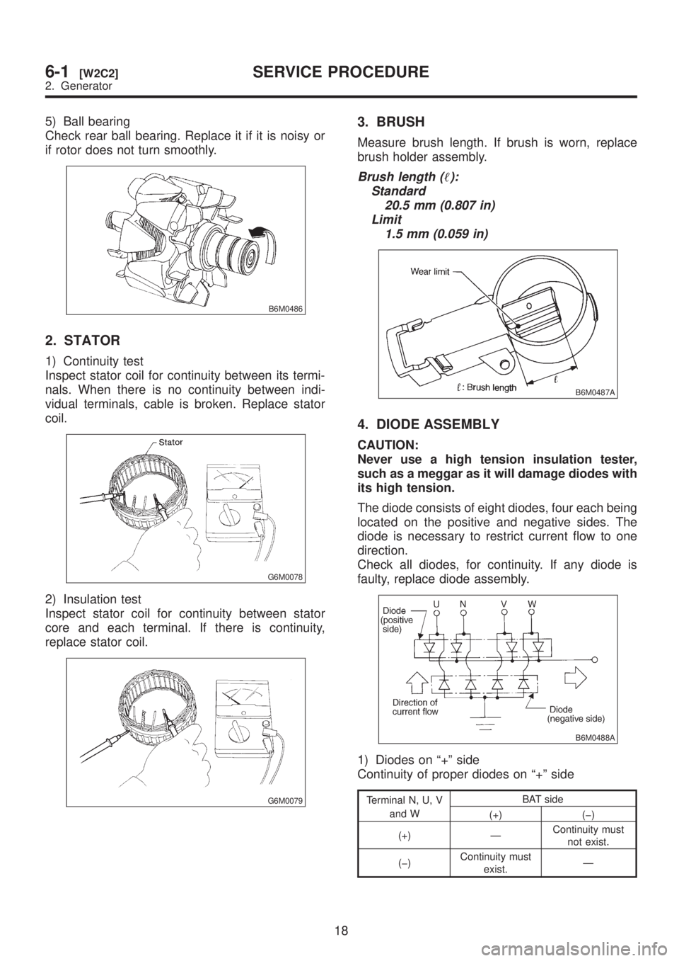 SUBARU LEGACY 1999 Service Repair Manual 5) Ball bearing
Check rear ball bearing. Replace it if it is noisy or
if rotor does not turn smoothly.
B6M0486
2. STATOR
1) Continuity test
Inspect stator coil for continuity between its termi-
nals. SUBARU LEGACY 1999 Service Repair Manual 5) Ball bearing
Check rear ball bearing. Replace it if it is noisy or
if rotor does not turn smoothly.
B6M0486
2. STATOR
1) Continuity test
Inspect stator coil for continuity between its termi-
nals.