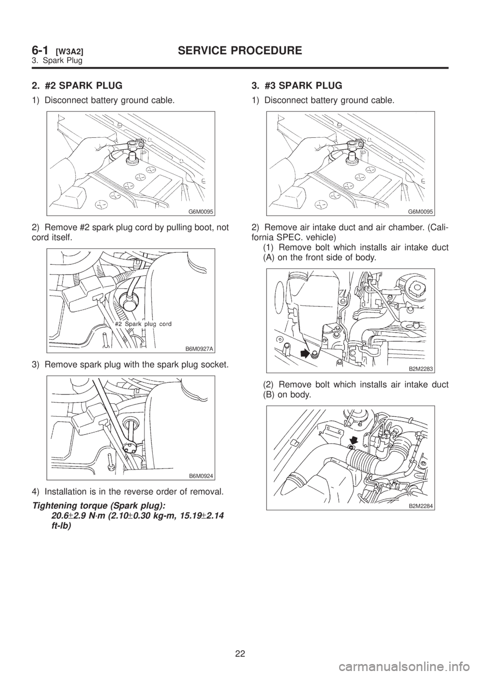 SUBARU LEGACY 1999 Service Repair Manual 2. #2 SPARK PLUG
1) Disconnect battery ground cable.
G6M0095
2) Remove #2 spark plug cord by pulling boot, not
cord itself.
B6M0927A
3) Remove spark plug with the spark plug socket.
B6M0924
4) Install SUBARU LEGACY 1999 Service Repair Manual 2. #2 SPARK PLUG
1) Disconnect battery ground cable.
G6M0095
2) Remove #2 spark plug cord by pulling boot, not
cord itself.
B6M0927A
3) Remove spark plug with the spark plug socket.
B6M0924
4) Install