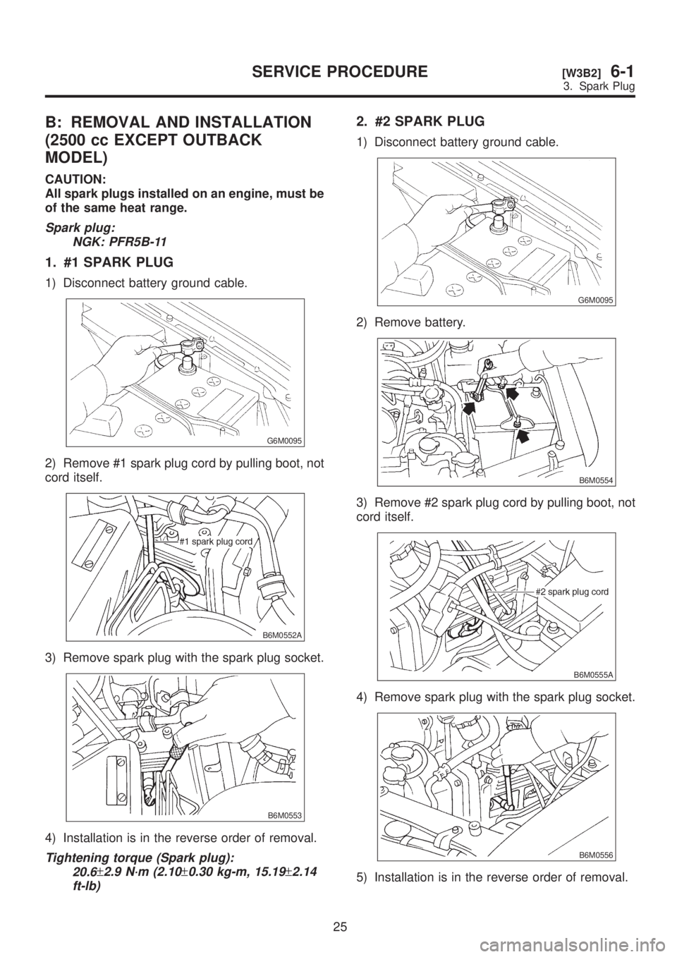 SUBARU LEGACY 1999 Service Repair Manual B: REMOVAL AND INSTALLATION
(2500 cc EXCEPT OUTBACK
MODEL)
CAUTION:
All spark plugs installed on an engine, must be
of the same heat range.
Spark plug:
NGK: PFR5B-11
1. #1 SPARK PLUG
1) Disconnect bat SUBARU LEGACY 1999 Service Repair Manual B: REMOVAL AND INSTALLATION
(2500 cc EXCEPT OUTBACK
MODEL)
CAUTION:
All spark plugs installed on an engine, must be
of the same heat range.
Spark plug:
NGK: PFR5B-11
1. #1 SPARK PLUG
1) Disconnect bat