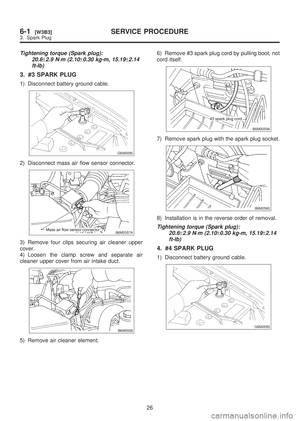 SUBARU LEGACY 1999 Service Repair Manual Tightening torque (Spark plug):
20.6
±2.9 N´m (2.10±0.30 kg-m, 15.19±2.14
ft-lb)
3. #3 SPARK PLUG
1) Disconnect battery ground cable.
G6M0095
2) Disconnect mass air flow sensor connector.
B6M0557A SUBARU LEGACY 1999 Service Repair Manual Tightening torque (Spark plug):
20.6
±2.9 N´m (2.10±0.30 kg-m, 15.19±2.14
ft-lb)
3. #3 SPARK PLUG
1) Disconnect battery ground cable.
G6M0095
2) Disconnect mass air flow sensor connector.
B6M0557A