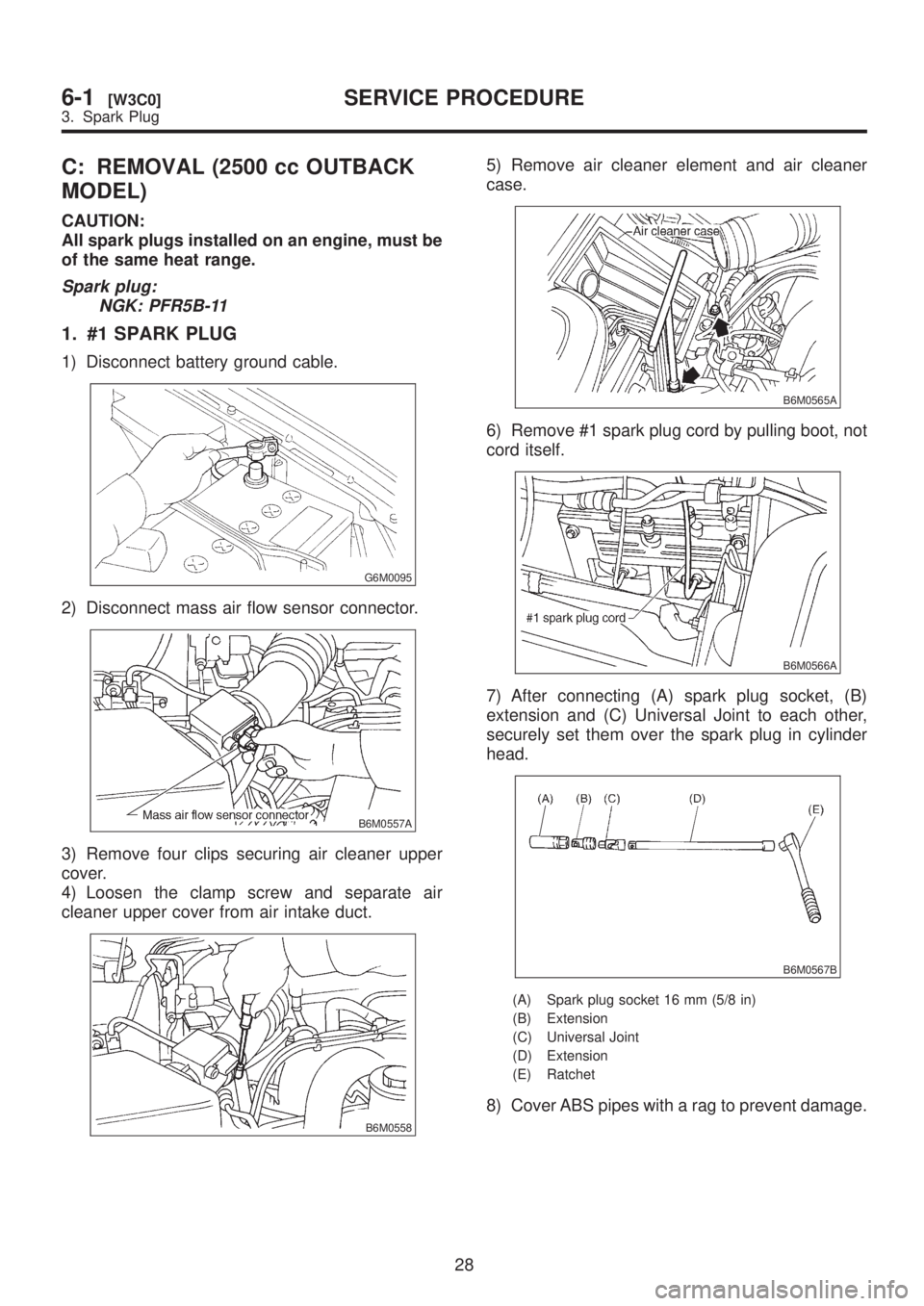 SUBARU LEGACY 1999 Service Repair Manual C: REMOVAL (2500 cc OUTBACK
MODEL)
CAUTION:
All spark plugs installed on an engine, must be
of the same heat range.
Spark plug:
NGK: PFR5B-11
1. #1 SPARK PLUG
1) Disconnect battery ground cable.
G6M00 SUBARU LEGACY 1999 Service Repair Manual C: REMOVAL (2500 cc OUTBACK
MODEL)
CAUTION:
All spark plugs installed on an engine, must be
of the same heat range.
Spark plug:
NGK: PFR5B-11
1. #1 SPARK PLUG
1) Disconnect battery ground cable.
G6M00