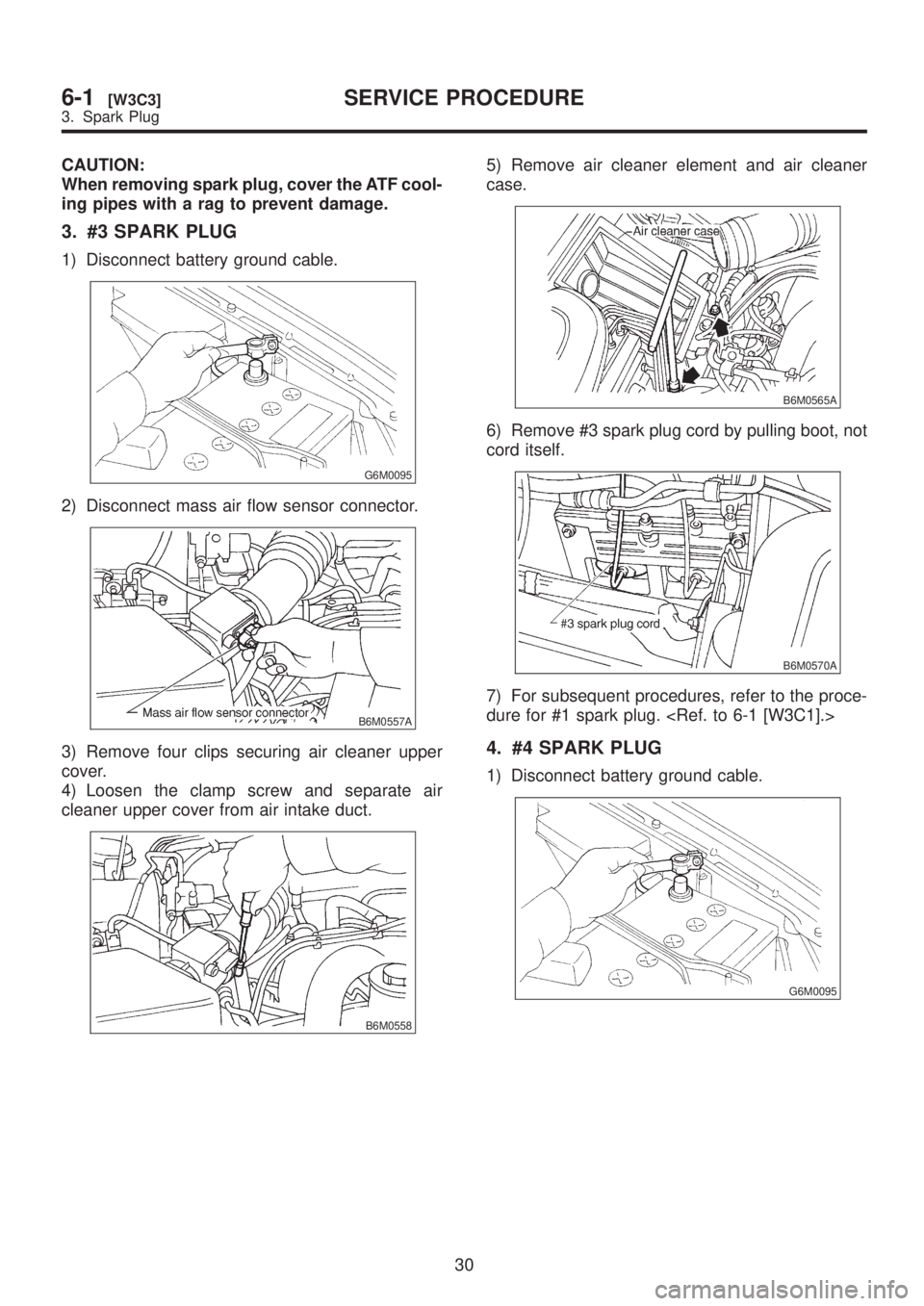 SUBARU LEGACY 1999 Service Repair Manual CAUTION:
When removing spark plug, cover the ATF cool-
ing pipes with a rag to prevent damage.
3. #3 SPARK PLUG
1) Disconnect battery ground cable.
G6M0095
2) Disconnect mass air flow sensor connector SUBARU LEGACY 1999 Service Repair Manual CAUTION:
When removing spark plug, cover the ATF cool-
ing pipes with a rag to prevent damage.
3. #3 SPARK PLUG
1) Disconnect battery ground cable.
G6M0095
2) Disconnect mass air flow sensor connector