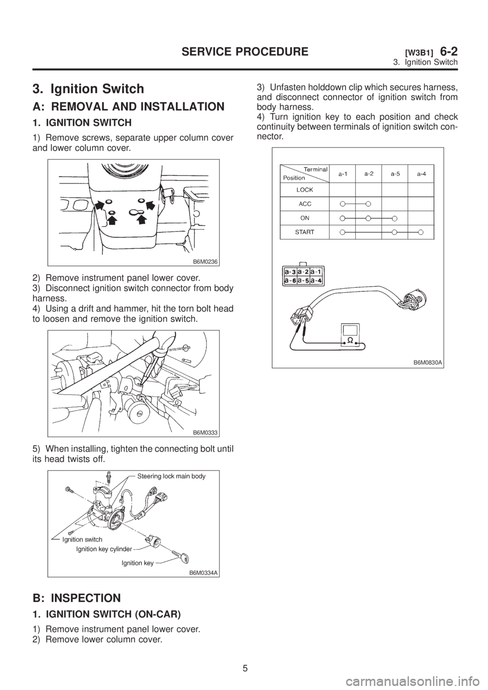 SUBARU LEGACY 1999 Service Repair Manual 3. Ignition Switch
A: REMOVAL AND INSTALLATION
1. IGNITION SWITCH
1) Remove screws, separate upper column cover
and lower column cover.
B6M0236
2) Remove instrument panel lower cover.
3) Disconnect ig SUBARU LEGACY 1999 Service Repair Manual 3. Ignition Switch
A: REMOVAL AND INSTALLATION
1. IGNITION SWITCH
1) Remove screws, separate upper column cover
and lower column cover.
B6M0236
2) Remove instrument panel lower cover.
3) Disconnect ig
