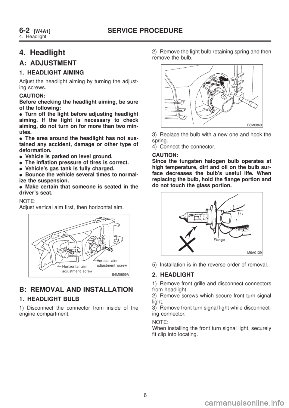 SUBARU LEGACY 1999 Service Repair Manual 4. Headlight
A: ADJUSTMENT
1. HEADLIGHT AIMING
Adjust the headlight aiming by turning the adjust-
ing screws.
CAUTION:
Before checking the headlight aiming, be sure
of the following:
ITurn off the lig SUBARU LEGACY 1999 Service Repair Manual 4. Headlight
A: ADJUSTMENT
1. HEADLIGHT AIMING
Adjust the headlight aiming by turning the adjust-
ing screws.
CAUTION:
Before checking the headlight aiming, be sure
of the following:
ITurn off the lig