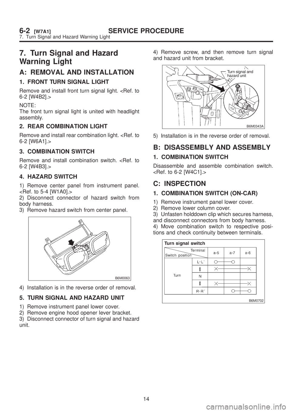 SUBARU LEGACY 1999  Service Repair Manual 7. Turn Signal and Hazard
Warning Light
A: REMOVAL AND INSTALLATION
1. FRONT TURN SIGNAL LIGHT
Remove and install front turn signal light. <Ref. to
6-2 [W4B2].>
NOTE:
The front turn signal light is un