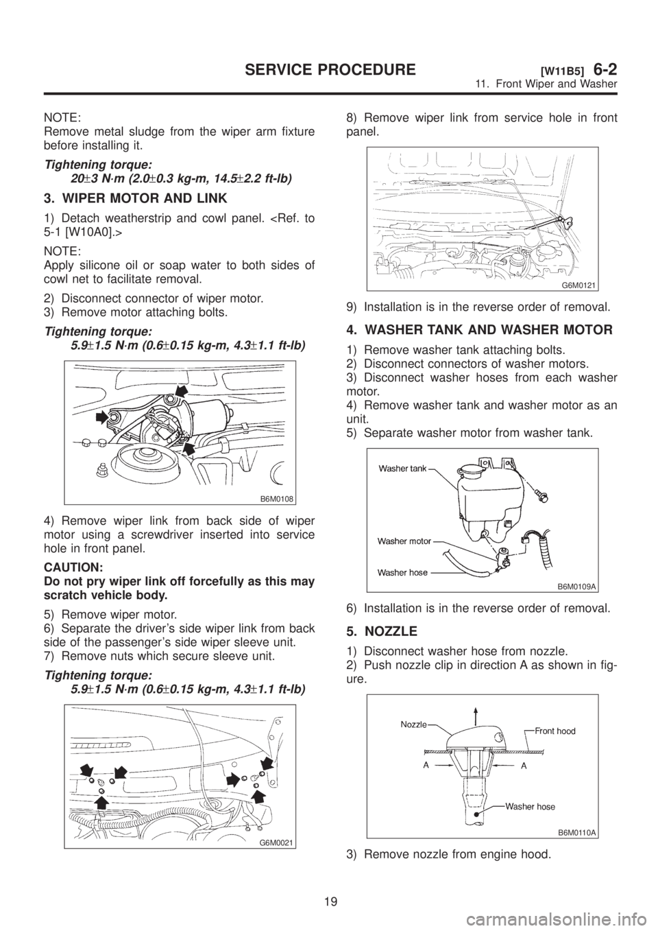 SUBARU LEGACY 1999 Service Repair Manual NOTE:
Remove metal sludge from the wiper arm fixture
before installing it.
Tightening torque:
20
±3 N´m (2.0±0.3 kg-m, 14.5±2.2 ft-lb)
3. WIPER MOTOR AND LINK
1) Detach weatherstrip and cowl panel SUBARU LEGACY 1999 Service Repair Manual NOTE:
Remove metal sludge from the wiper arm fixture
before installing it.
Tightening torque:
20
±3 N´m (2.0±0.3 kg-m, 14.5±2.2 ft-lb)
3. WIPER MOTOR AND LINK
1) Detach weatherstrip and cowl panel