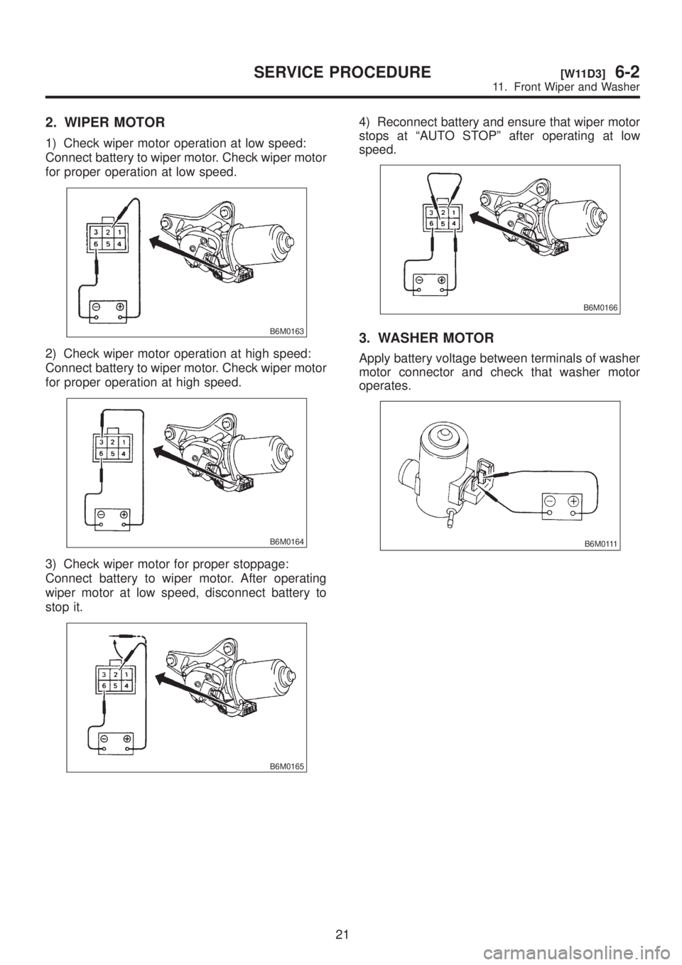 SUBARU LEGACY 1999 Service Repair Manual 2. WIPER MOTOR
1) Check wiper motor operation at low speed:
Connect battery to wiper motor. Check wiper motor
for proper operation at low speed.
B6M0163
2) Check wiper motor operation at high speed:
C SUBARU LEGACY 1999 Service Repair Manual 2. WIPER MOTOR
1) Check wiper motor operation at low speed:
Connect battery to wiper motor. Check wiper motor
for proper operation at low speed.
B6M0163
2) Check wiper motor operation at high speed:
C