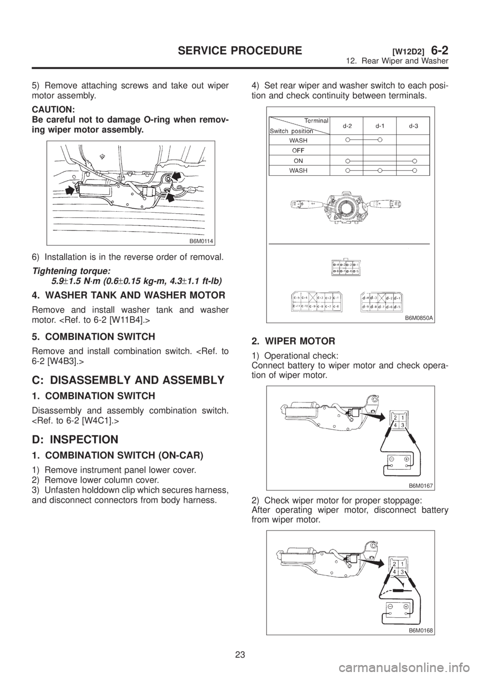 SUBARU LEGACY 1999  Service Repair Manual 5) Remove attaching screws and take out wiper
motor assembly.
CAUTION:
Be careful not to damage O-ring when remov-
ing wiper motor assembly.
B6M0114
6) Installation is in the reverse order of removal.