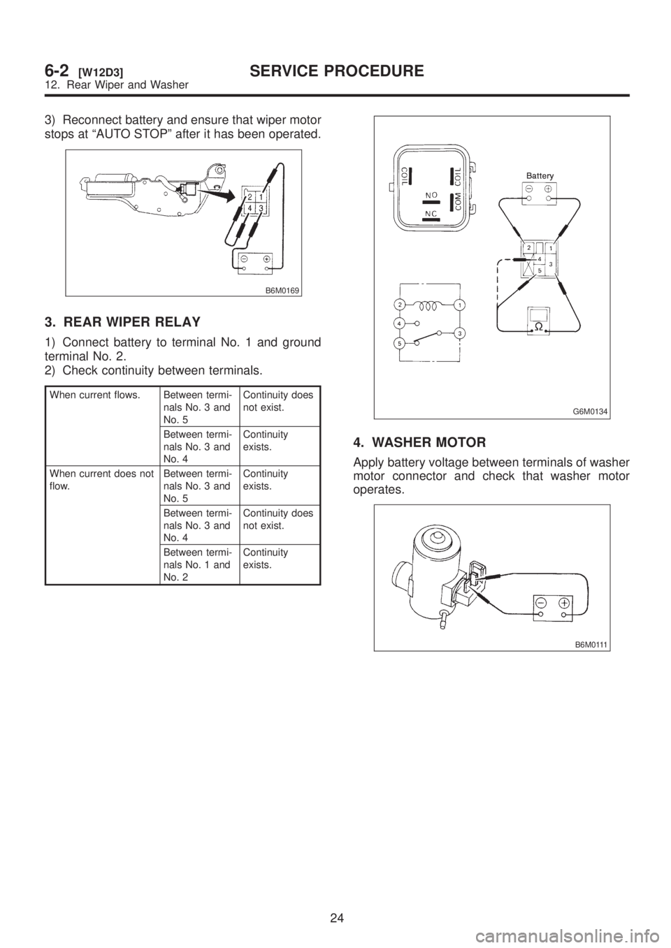 SUBARU LEGACY 1999  Service Repair Manual 3) Reconnect battery and ensure that wiper motor
stops at ªAUTO STOPº after it has been operated.
B6M0169
3. REAR WIPER RELAY
1) Connect battery to terminal No. 1 and ground
terminal No. 2.
2) Check