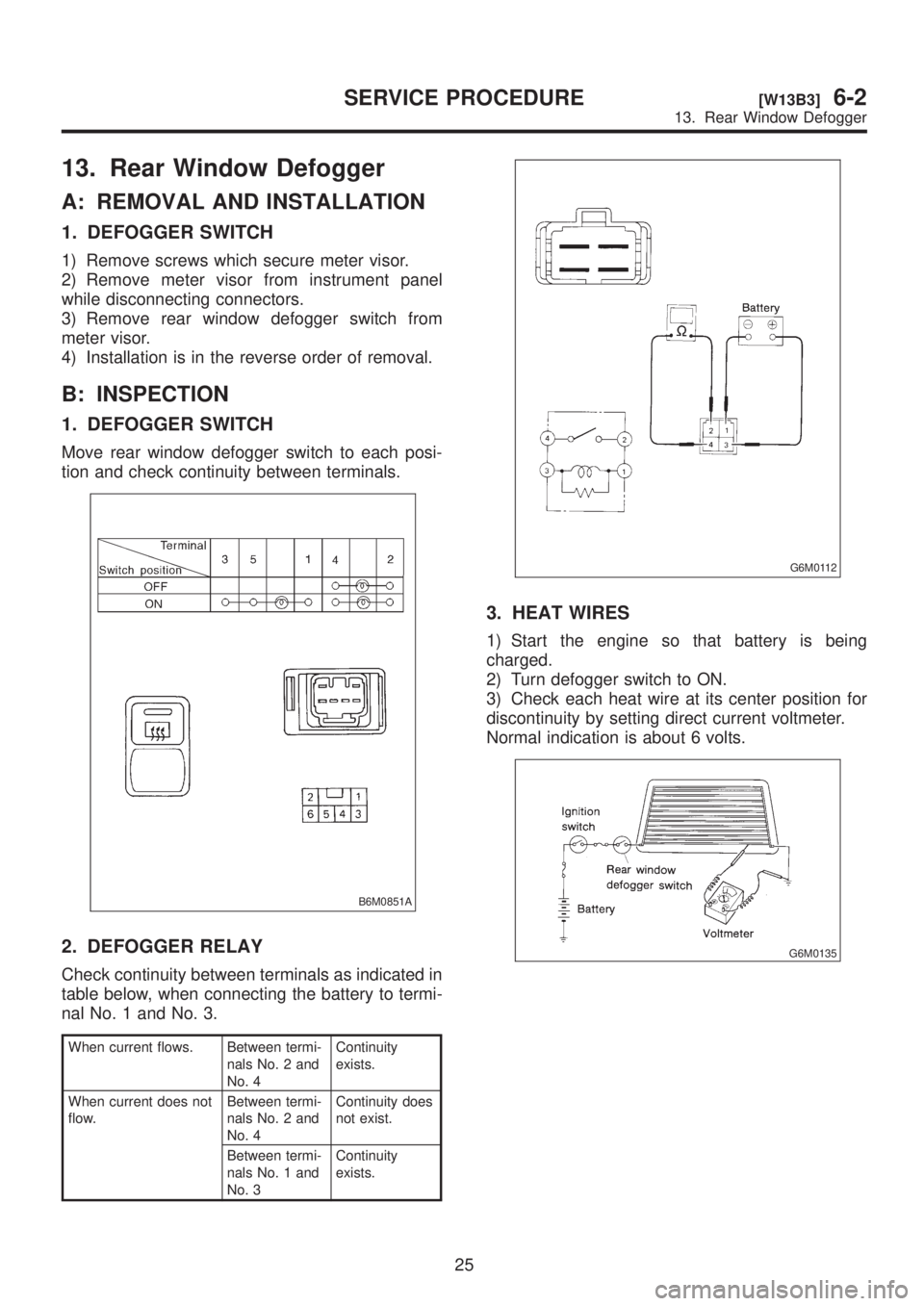 SUBARU LEGACY 1999  Service Repair Manual 13. Rear Window Defogger
A: REMOVAL AND INSTALLATION
1. DEFOGGER SWITCH
1) Remove screws which secure meter visor.
2) Remove meter visor from instrument panel
while disconnecting connectors.
3) Remove