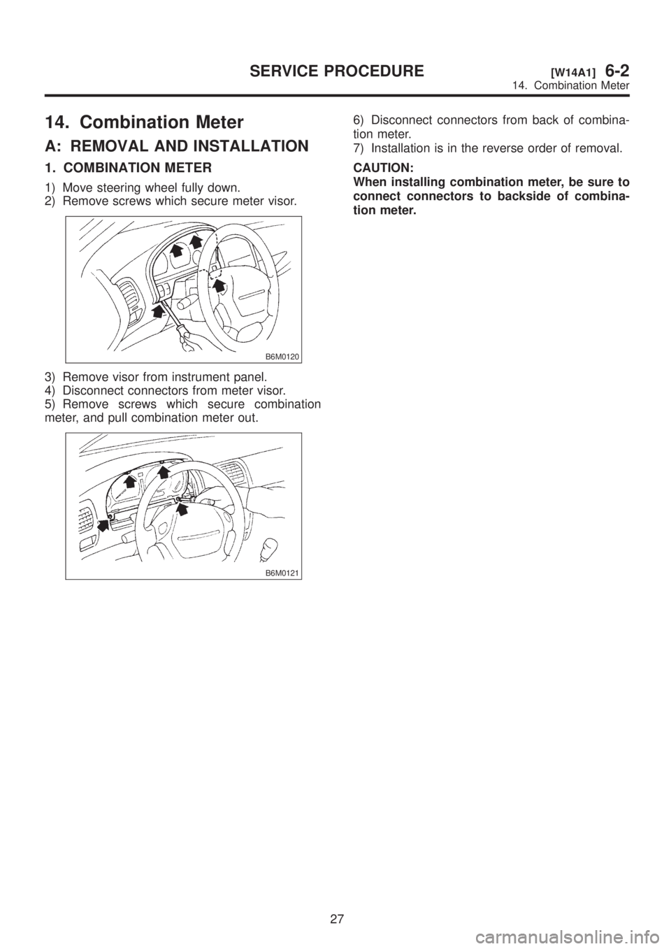 SUBARU LEGACY 1999  Service Repair Manual 14. Combination Meter
A: REMOVAL AND INSTALLATION
1. COMBINATION METER
1) Move steering wheel fully down.
2) Remove screws which secure meter visor.
B6M0120
3) Remove visor from instrument panel.
4) D