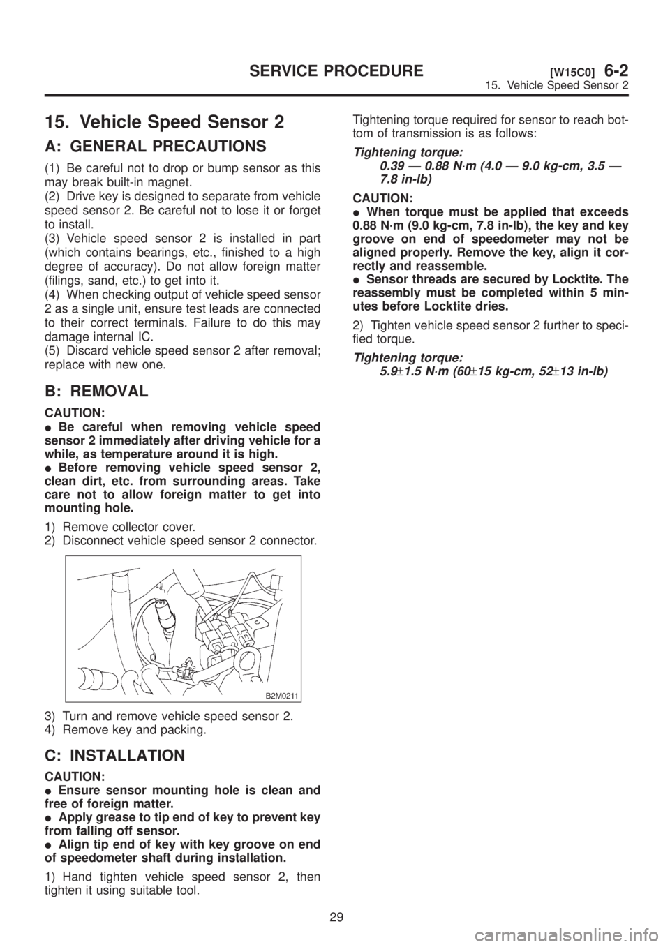 SUBARU LEGACY 1999  Service Repair Manual 15. Vehicle Speed Sensor 2
A: GENERAL PRECAUTIONS
(1) Be careful not to drop or bump sensor as this
may break built-in magnet.
(2) Drive key is designed to separate from vehicle
speed sensor 2. Be car
