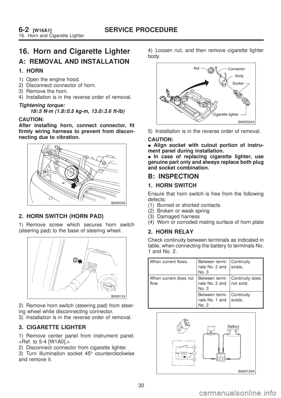 SUBARU LEGACY 1999  Service Repair Manual 16. Horn and Cigarette Lighter
A: REMOVAL AND INSTALLATION
1. HORN
1) Open the engine hood.
2) Disconnect connector of horn.
3) Remove the horn.
4) Installation is in the reverse order of removal.
Tig