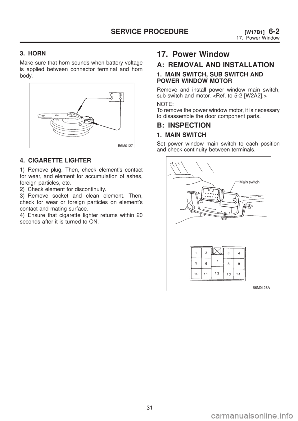 SUBARU LEGACY 1999  Service Repair Manual 3. HORN
Make sure that horn sounds when battery voltage
is applied between connector terminal and horn
body.
B6M0127
4. CIGARETTE LIGHTER
1) Remove plug. Then, check elements contact
for wear, and el