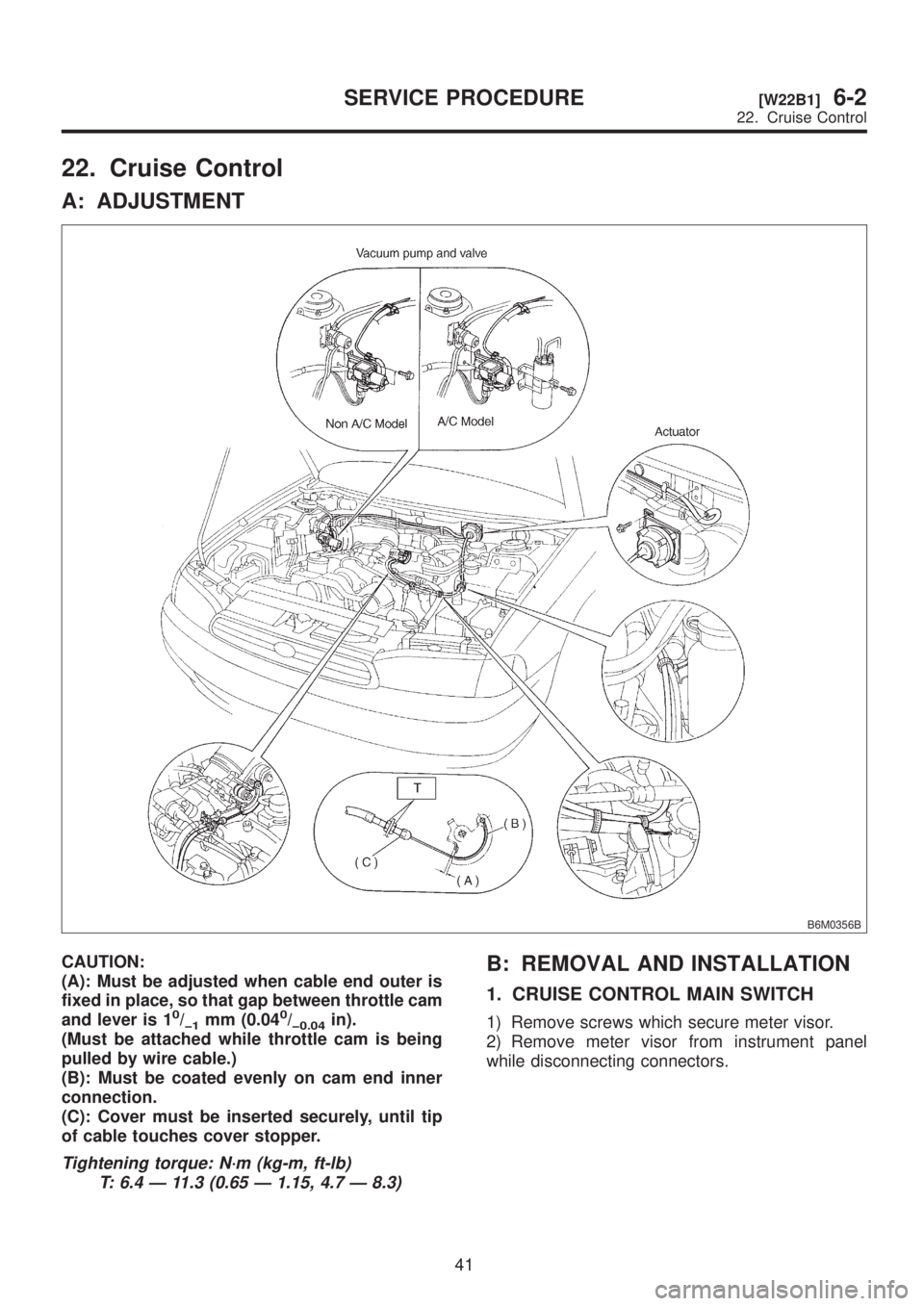 SUBARU LEGACY 1999 Service Repair Manual 22. Cruise Control
A: ADJUSTMENT
B6M0356B
CAUTION:
(A): Must be adjusted when cable end outer is
fixed in place, so that gap between throttle cam
and lever is 1
0/þ1mm (0.040/þ0.04in).
(Must be atta SUBARU LEGACY 1999 Service Repair Manual 22. Cruise Control
A: ADJUSTMENT
B6M0356B
CAUTION:
(A): Must be adjusted when cable end outer is
fixed in place, so that gap between throttle cam
and lever is 1
0/þ1mm (0.040/þ0.04in).
(Must be atta