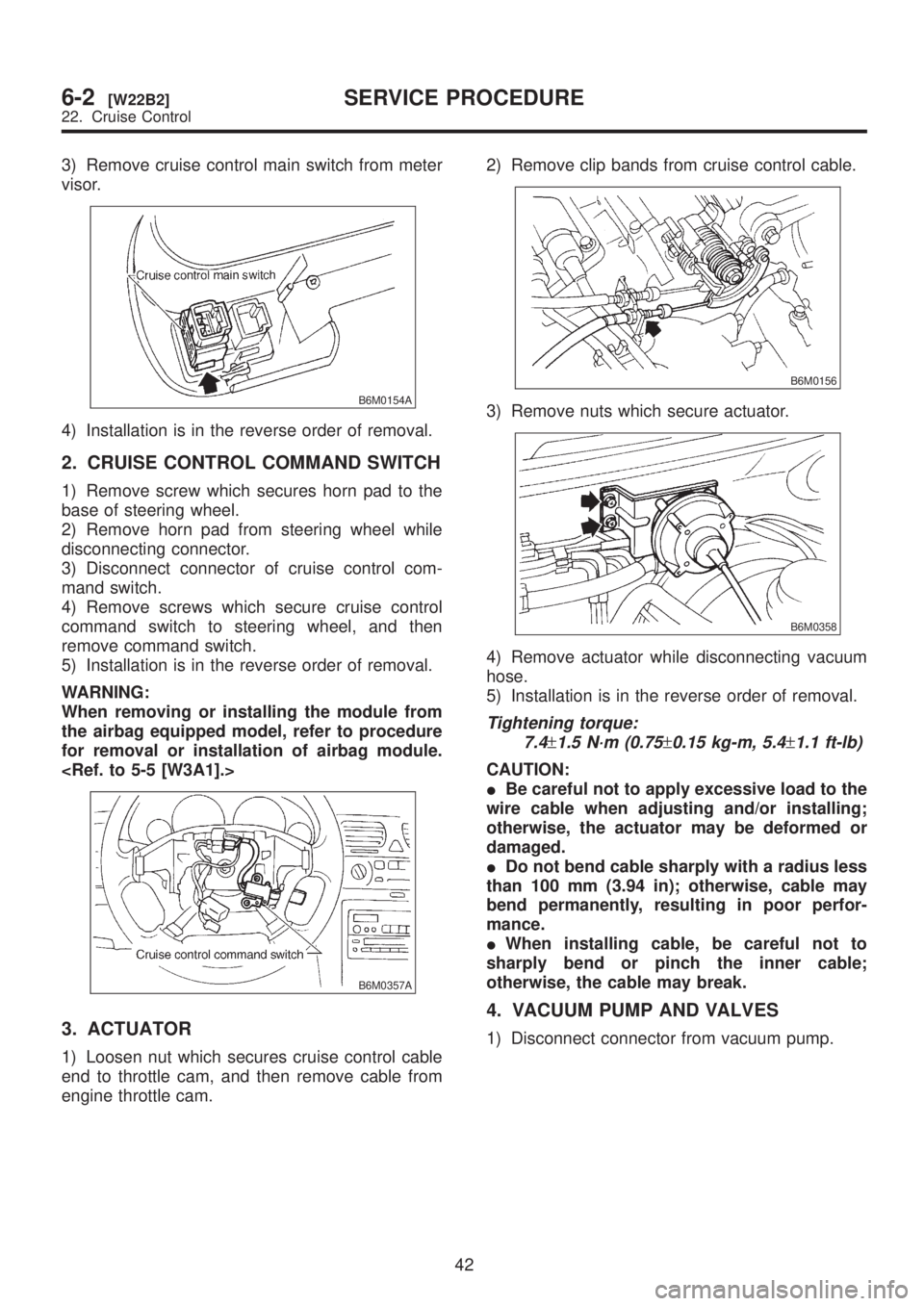 SUBARU LEGACY 1999 Service Repair Manual 3) Remove cruise control main switch from meter
visor.
B6M0154A
4) Installation is in the reverse order of removal.
2. CRUISE CONTROL COMMAND SWITCH
1) Remove screw which secures horn pad to the
base SUBARU LEGACY 1999 Service Repair Manual 3) Remove cruise control main switch from meter
visor.
B6M0154A
4) Installation is in the reverse order of removal.
2. CRUISE CONTROL COMMAND SWITCH
1) Remove screw which secures horn pad to the
base