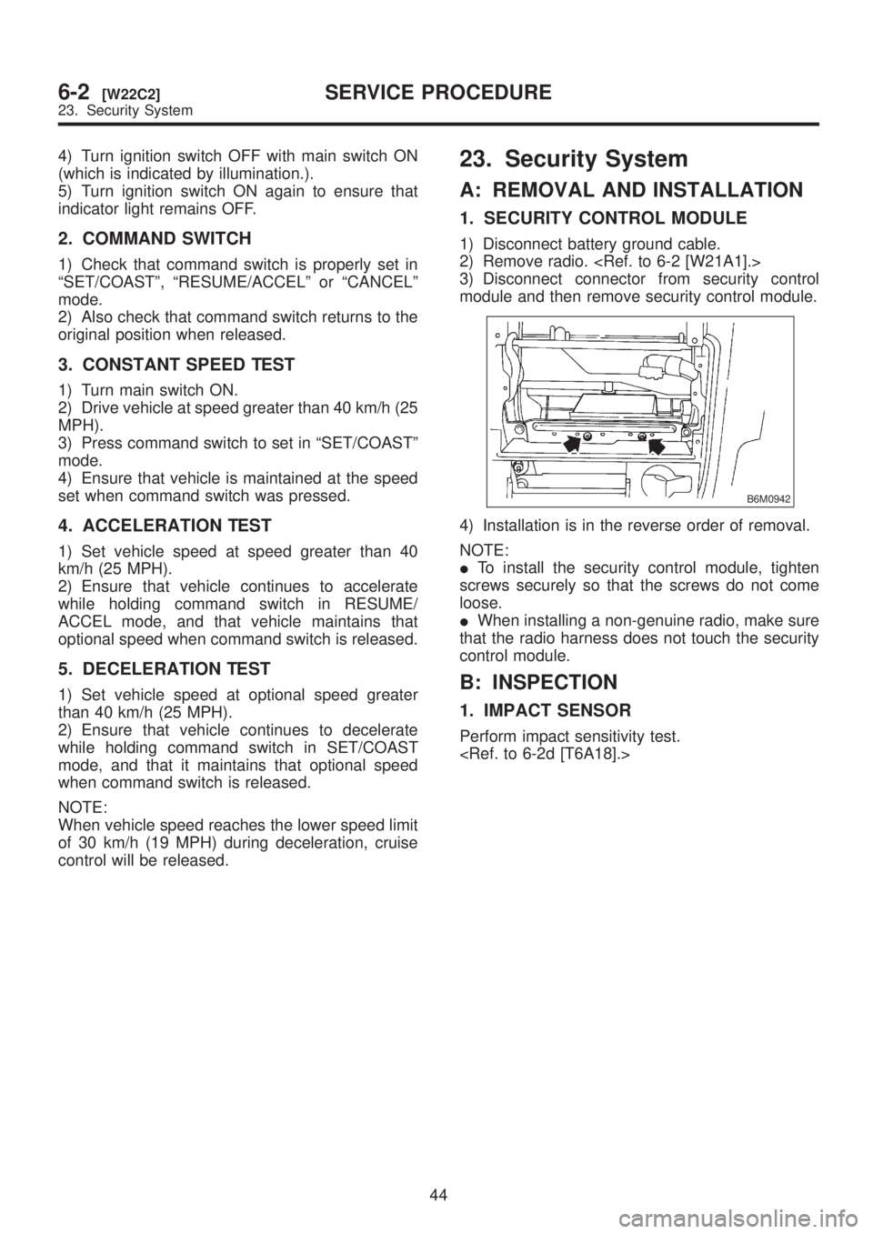 SUBARU LEGACY 1999  Service Repair Manual 4) Turn ignition switch OFF with main switch ON
(which is indicated by illumination.).
5) Turn ignition switch ON again to ensure that
indicator light remains OFF.
2. COMMAND SWITCH
1) Check that comm