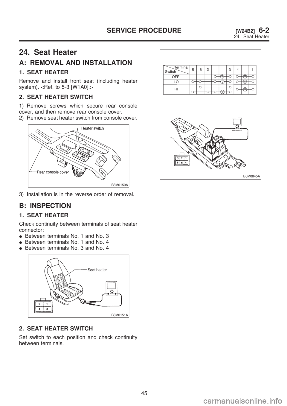 SUBARU LEGACY 1999  Service Repair Manual 24. Seat Heater
A: REMOVAL AND INSTALLATION
1. SEAT HEATER
Remove and install front seat (including heater
system). <Ref. to 5-3 [W1A0].>
2. SEAT HEATER SWITCH
1) Remove screws which secure rear conso