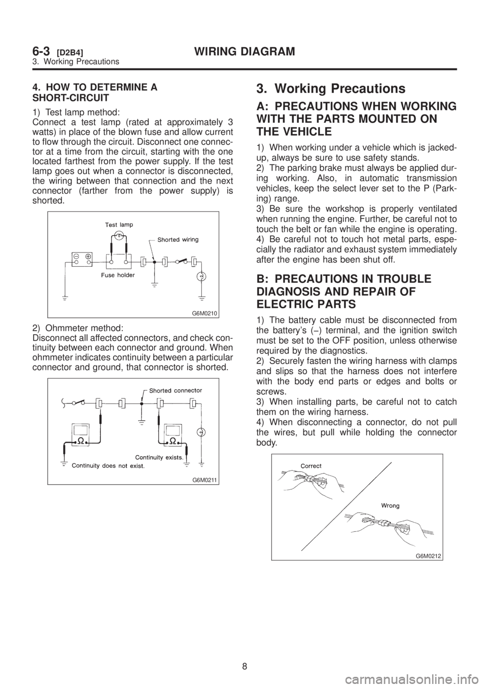 SUBARU LEGACY 1999 Service Repair Manual 4. HOW TO DETERMINE A
SHORT-CIRCUIT
1) Test lamp method:
Connect a test lamp (rated at approximately 3
watts) in place of the blown fuse and allow current
to flow through the circuit. Disconnect one c SUBARU LEGACY 1999 Service Repair Manual 4. HOW TO DETERMINE A
SHORT-CIRCUIT
1) Test lamp method:
Connect a test lamp (rated at approximately 3
watts) in place of the blown fuse and allow current
to flow through the circuit. Disconnect one c