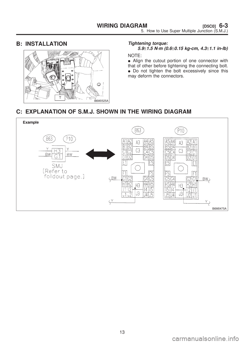SUBARU LEGACY 1999 Service Repair Manual B: INSTALLATION
B6M0525A
Tightening torque:
5.9
±1.5 N´m (0.6±0.15 kg-cm, 4.3±1.1 in-lb)
NOTE:
IAlign the cutout portion of one connector with
that of other before tightening the connecting bolt.
SUBARU LEGACY 1999 Service Repair Manual B: INSTALLATION
B6M0525A
Tightening torque:
5.9
±1.5 N´m (0.6±0.15 kg-cm, 4.3±1.1 in-lb)
NOTE:
IAlign the cutout portion of one connector with
that of other before tightening the connecting bolt.