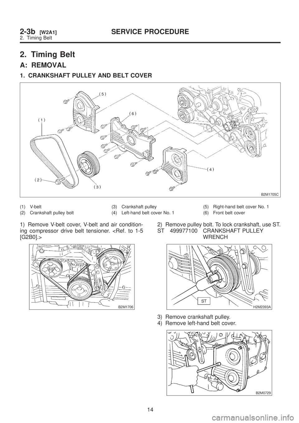 SUBARU LEGACY 1999  Service Repair Manual 2. Timing Belt
A: REMOVAL
1. CRANKSHAFT PULLEY AND BELT COVER
B2M1705C
(1) V-belt
(2) Crankshaft pulley bolt(3) Crankshaft pulley
(4) Left-hand belt cover No. 1(5) Right-hand belt cover No. 1
(6) Fron