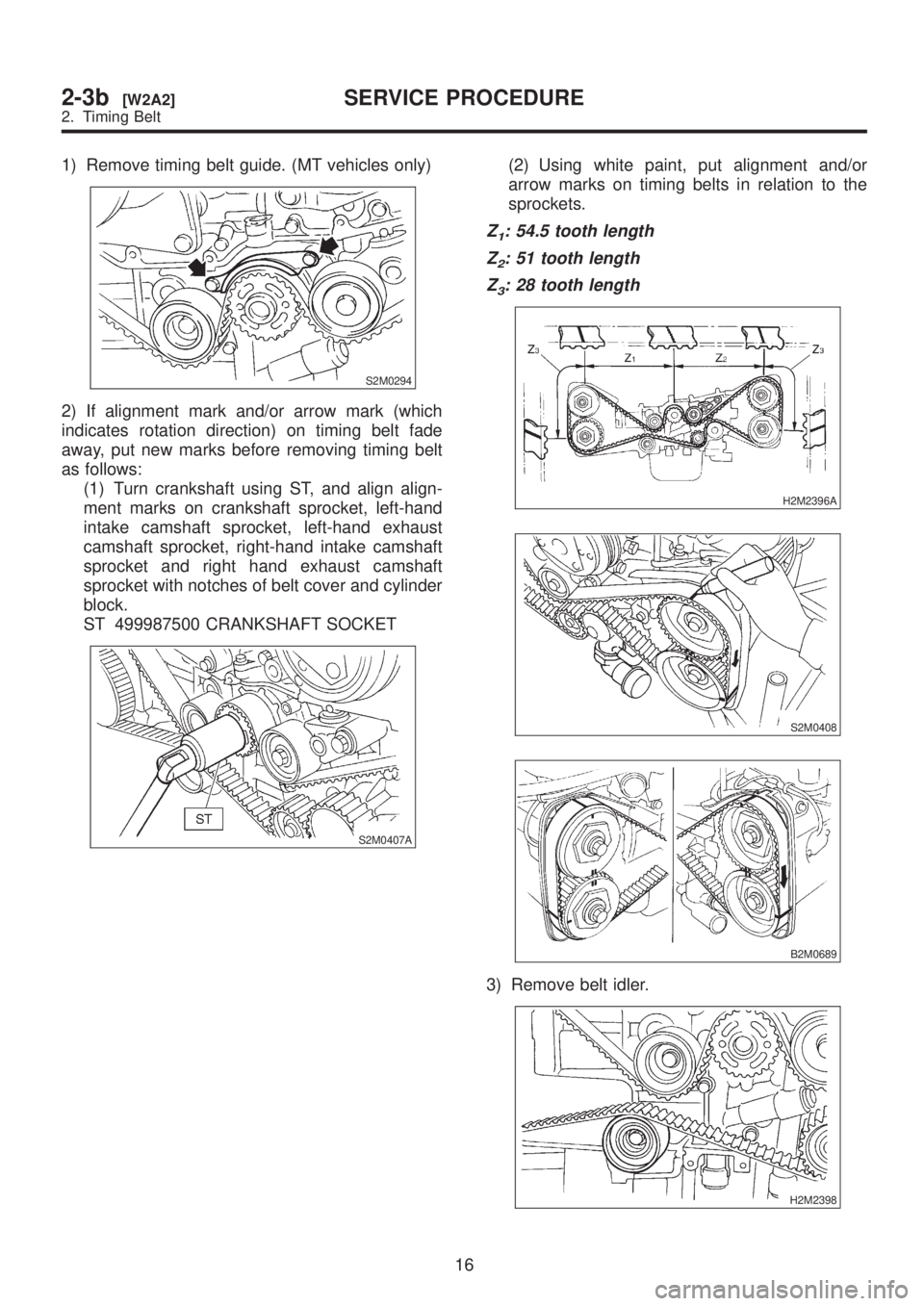 SUBARU LEGACY 1999  Service Repair Manual 1) Remove timing belt guide. (MT vehicles only)
S2M0294
2) If alignment mark and/or arrow mark (which
indicates rotation direction) on timing belt fade
away, put new marks before removing timing belt
